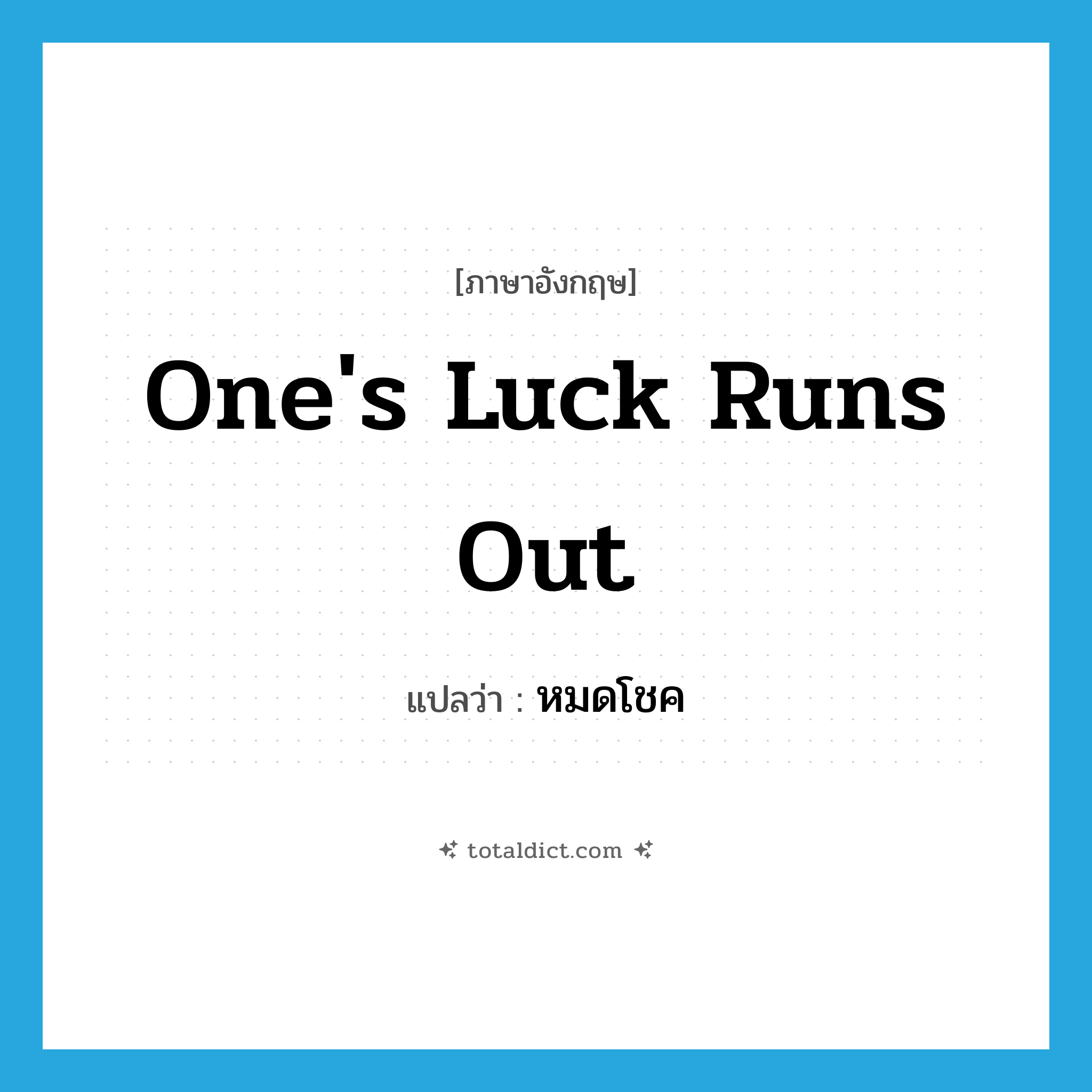 one&#39;s luck runs out แปลว่า?, คำศัพท์ภาษาอังกฤษ one&#39;s luck runs out แปลว่า หมดโชค ประเภท IDM หมวด IDM