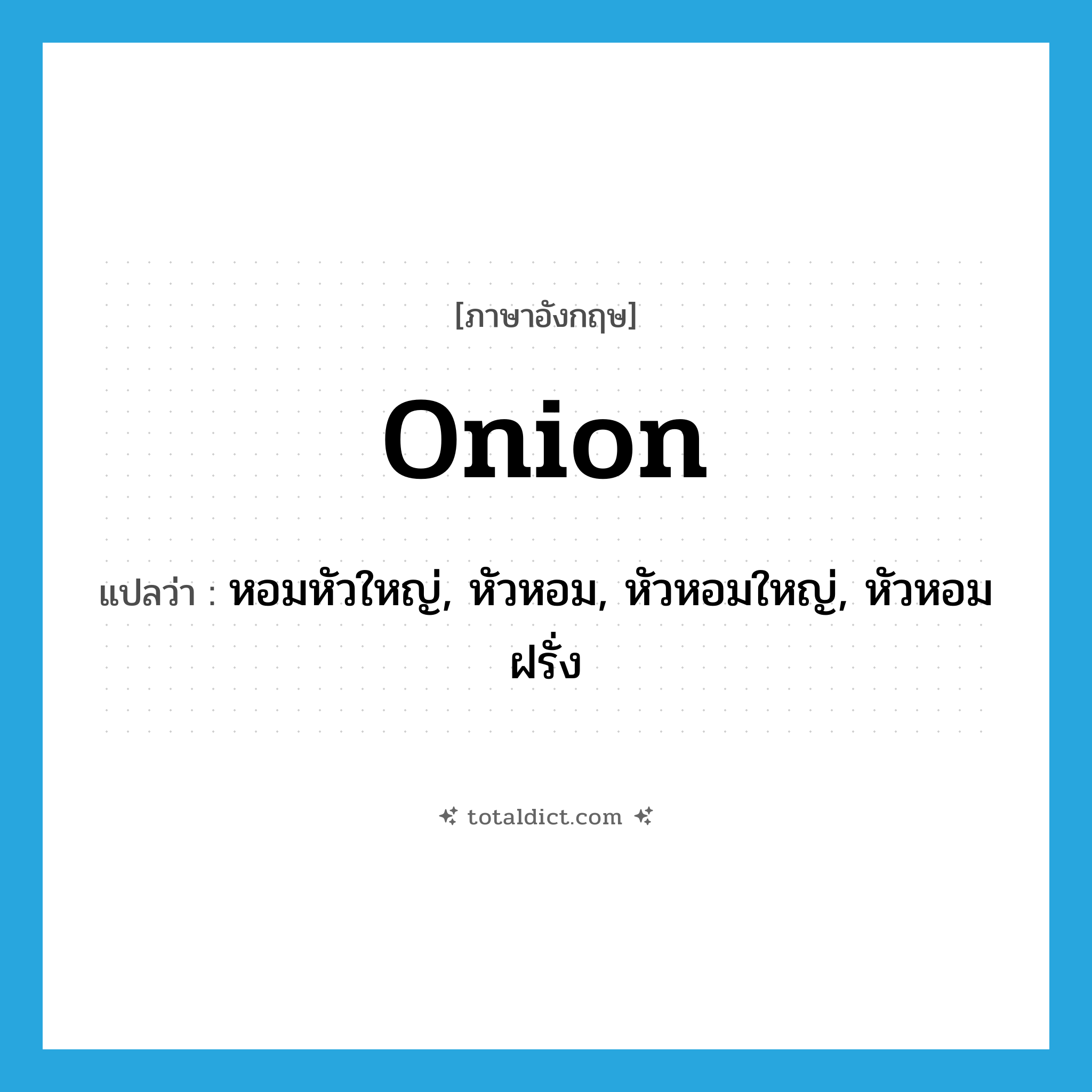 onion แปลว่า?, คำศัพท์ภาษาอังกฤษ onion แปลว่า หอมหัวใหญ่, หัวหอม, หัวหอมใหญ่, หัวหอมฝรั่ง ประเภท N หมวด N