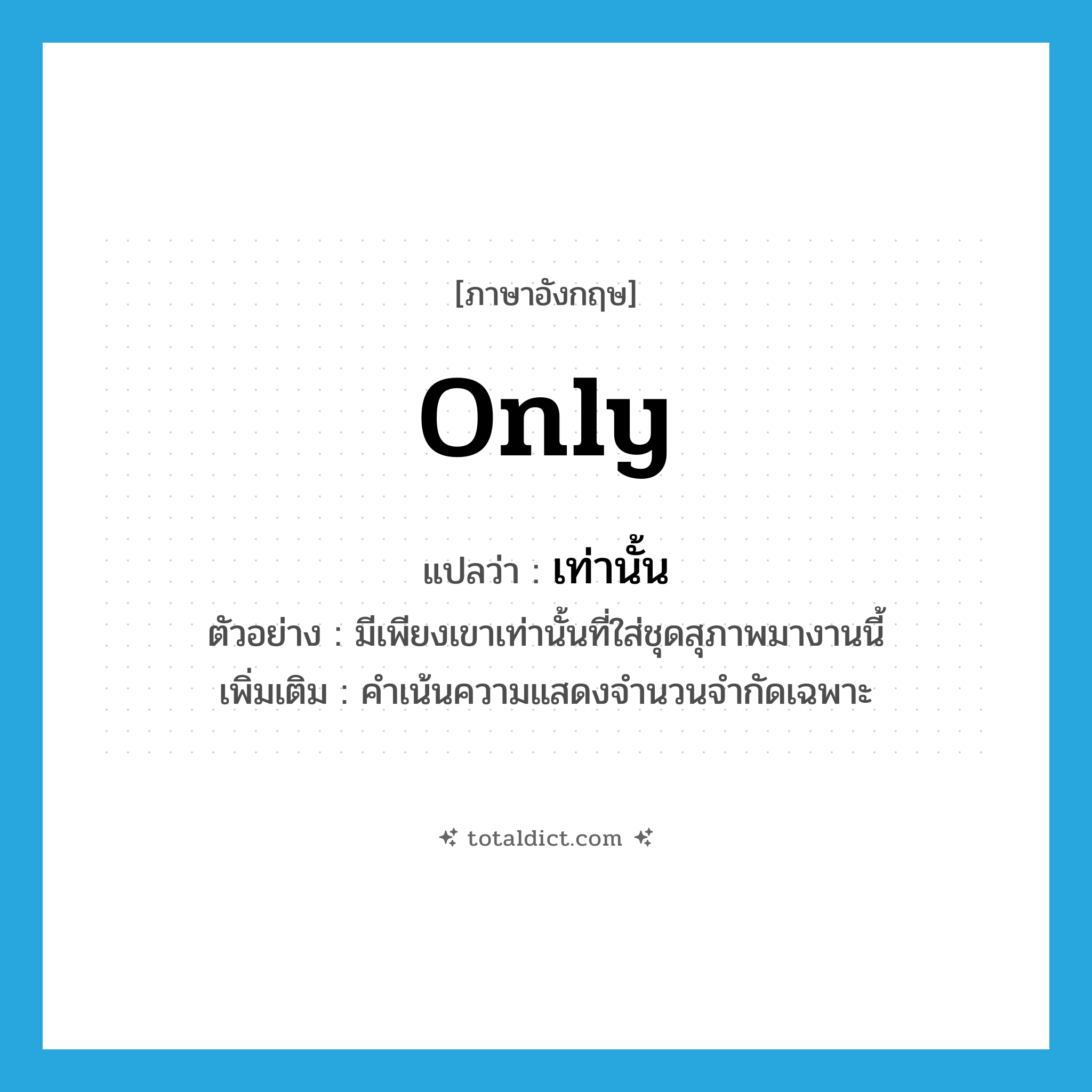 only แปลว่า?, คำศัพท์ภาษาอังกฤษ only แปลว่า เท่านั้น ประเภท ADV ตัวอย่าง มีเพียงเขาเท่านั้นที่ใส่ชุดสุภาพมางานนี้ เพิ่มเติม คำเน้นความแสดงจำนวนจำกัดเฉพาะ หมวด ADV