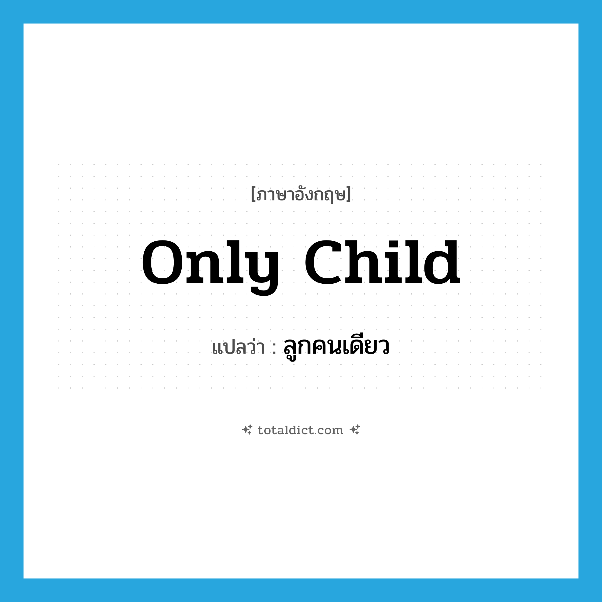 only child แปลว่า?, คำศัพท์ภาษาอังกฤษ only child แปลว่า ลูกคนเดียว ประเภท N หมวด N