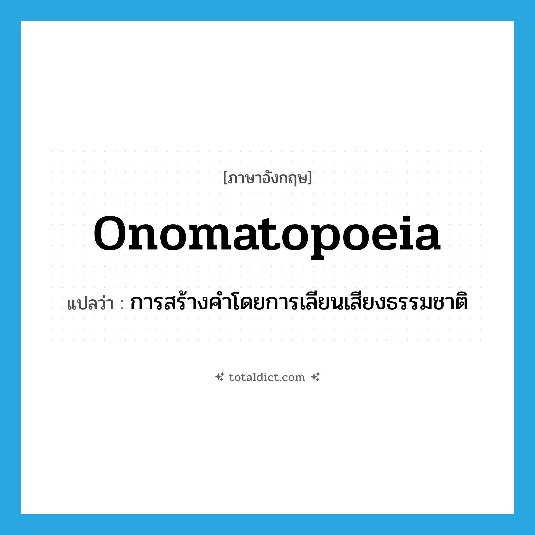 onomatopoeia แปลว่า?, คำศัพท์ภาษาอังกฤษ onomatopoeia แปลว่า การสร้างคำโดยการเลียนเสียงธรรมชาติ ประเภท N หมวด N