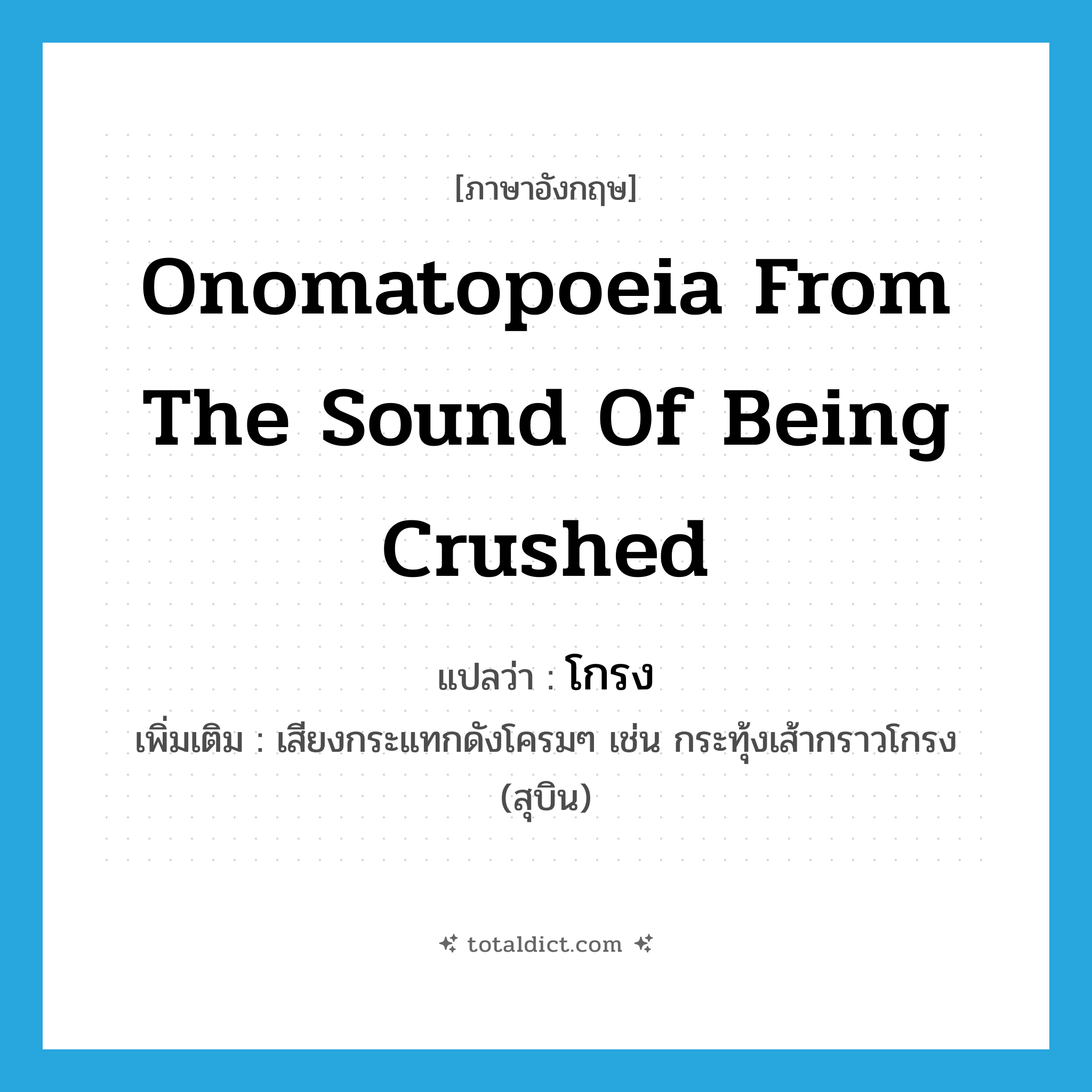 onomatopoeia from the sound of being crushed แปลว่า?, คำศัพท์ภาษาอังกฤษ onomatopoeia from the sound of being crushed แปลว่า โกรง ประเภท ADV เพิ่มเติม เสียงกระแทกดังโครมๆ เช่น กระทุ้งเส้ากราวโกรง (สุบิน) หมวด ADV