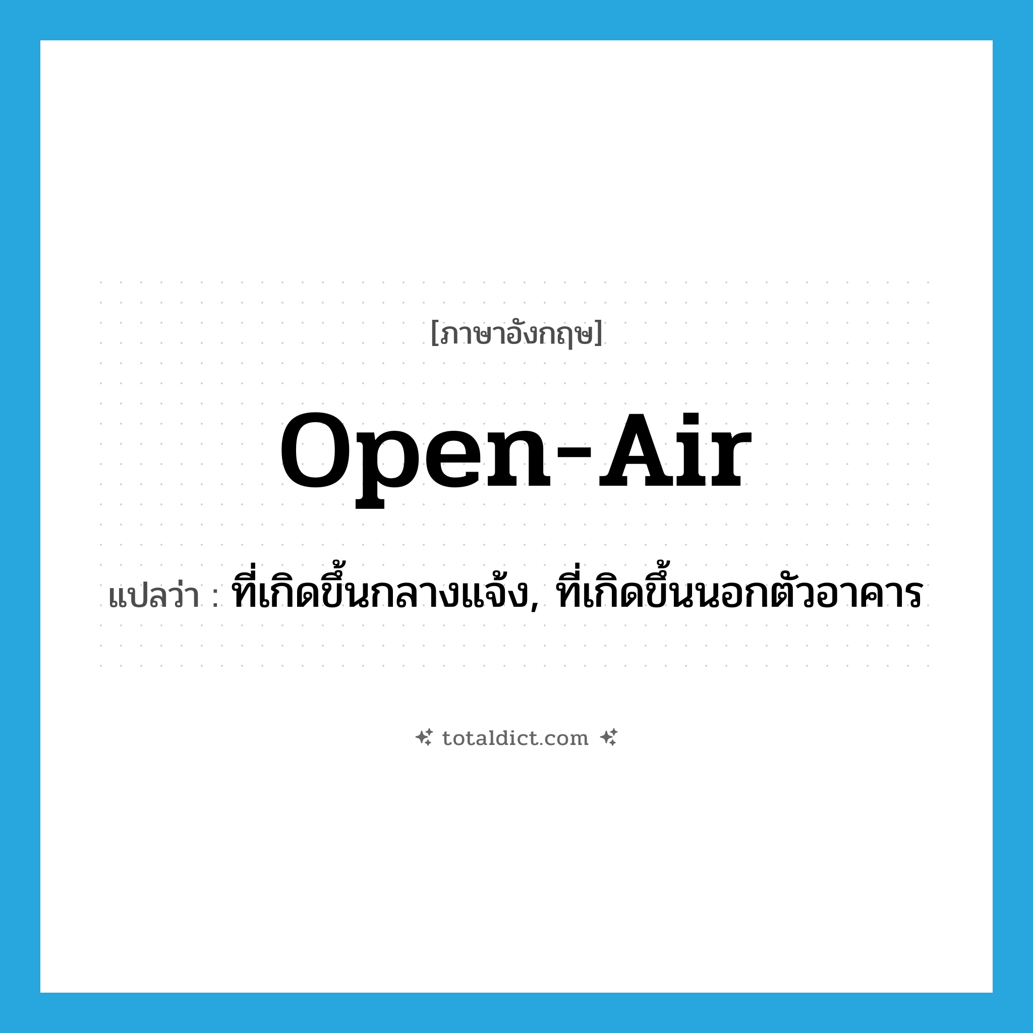 open air แปลว่า?, คำศัพท์ภาษาอังกฤษ open-air แปลว่า ที่เกิดขึ้นกลางแจ้ง, ที่เกิดขึ้นนอกตัวอาคาร ประเภท ADJ หมวด ADJ