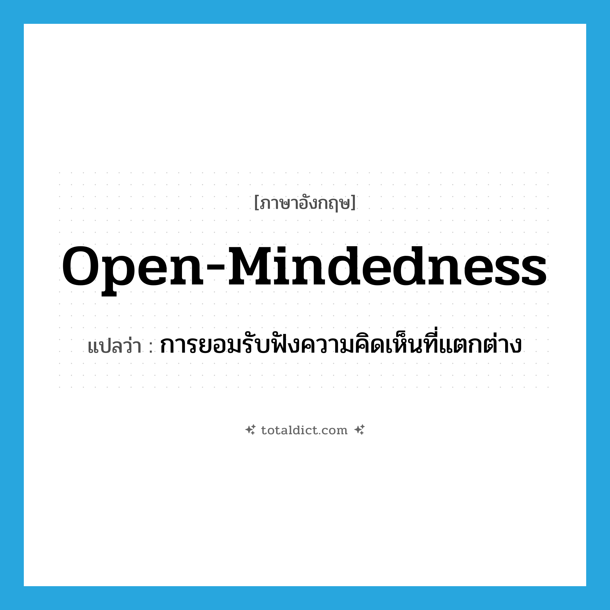 open-mindedness แปลว่า?, คำศัพท์ภาษาอังกฤษ open-mindedness แปลว่า การยอมรับฟังความคิดเห็นที่แตกต่าง ประเภท N หมวด N