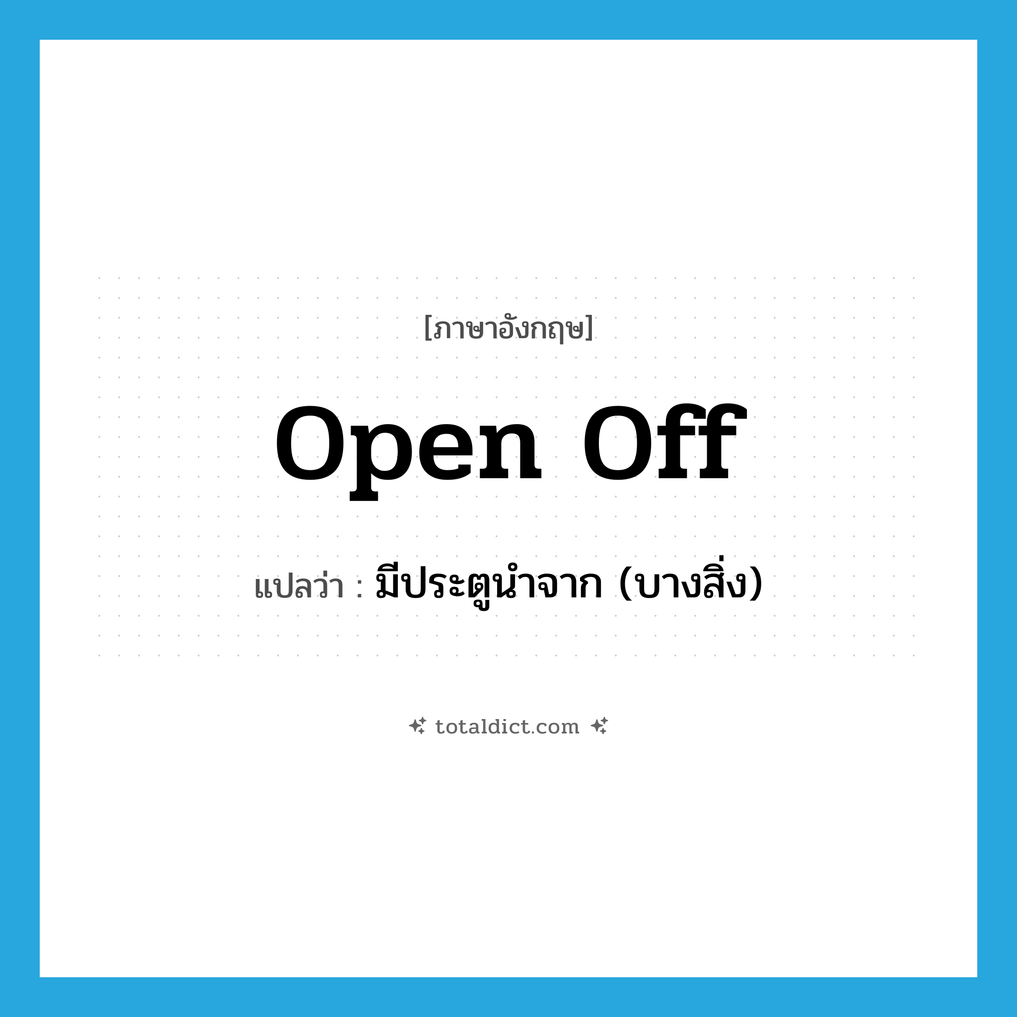 open off แปลว่า?, คำศัพท์ภาษาอังกฤษ open off แปลว่า มีประตูนำจาก (บางสิ่ง) ประเภท PHRV หมวด PHRV