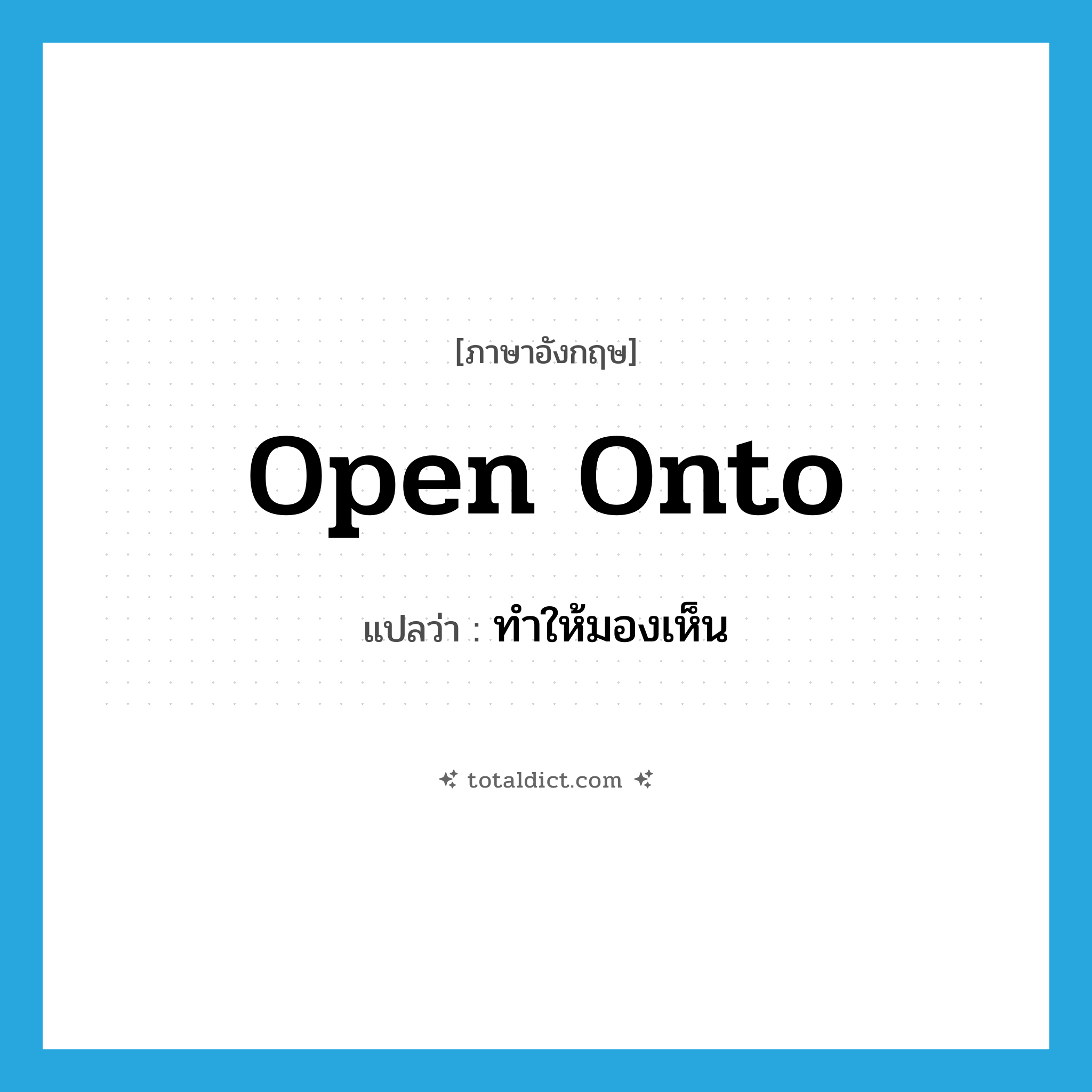 open onto แปลว่า?, คำศัพท์ภาษาอังกฤษ open onto แปลว่า ทำให้มองเห็น ประเภท PHRV หมวด PHRV