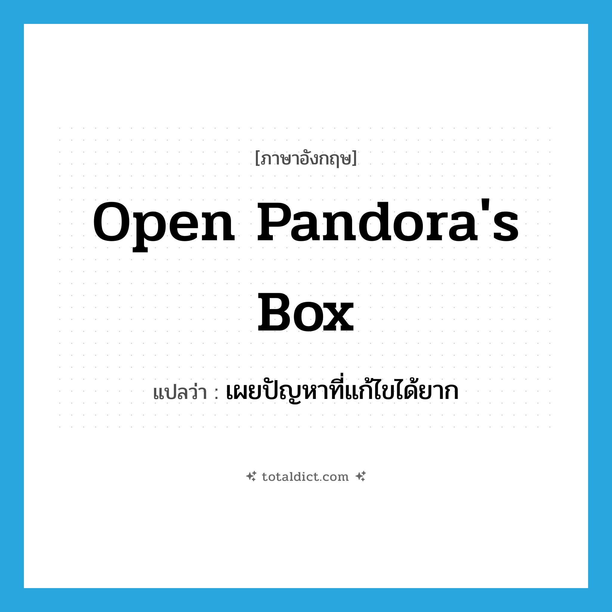 open Pandora&#39;s box แปลว่า?, คำศัพท์ภาษาอังกฤษ open Pandora&#39;s box แปลว่า เผยปัญหาที่แก้ไขได้ยาก ประเภท IDM หมวด IDM