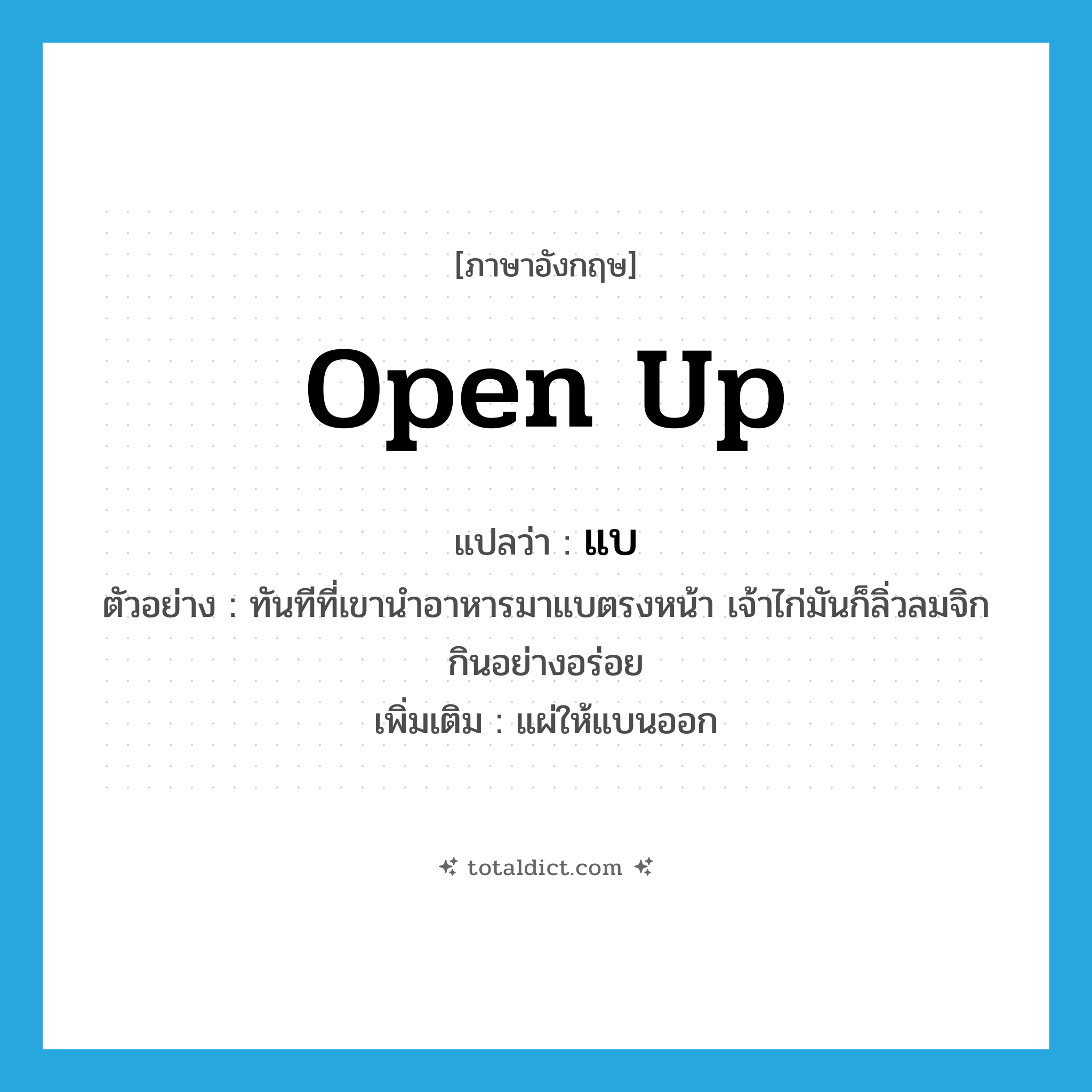 แบ ภาษาอังกฤษ?, คำศัพท์ภาษาอังกฤษ แบ แปลว่า open up ประเภท V ตัวอย่าง ทันทีที่เขานำอาหารมาแบตรงหน้า เจ้าไก่มันก็ลิ่วลมจิกกินอย่างอร่อย เพิ่มเติม แผ่ให้แบนออก หมวด V