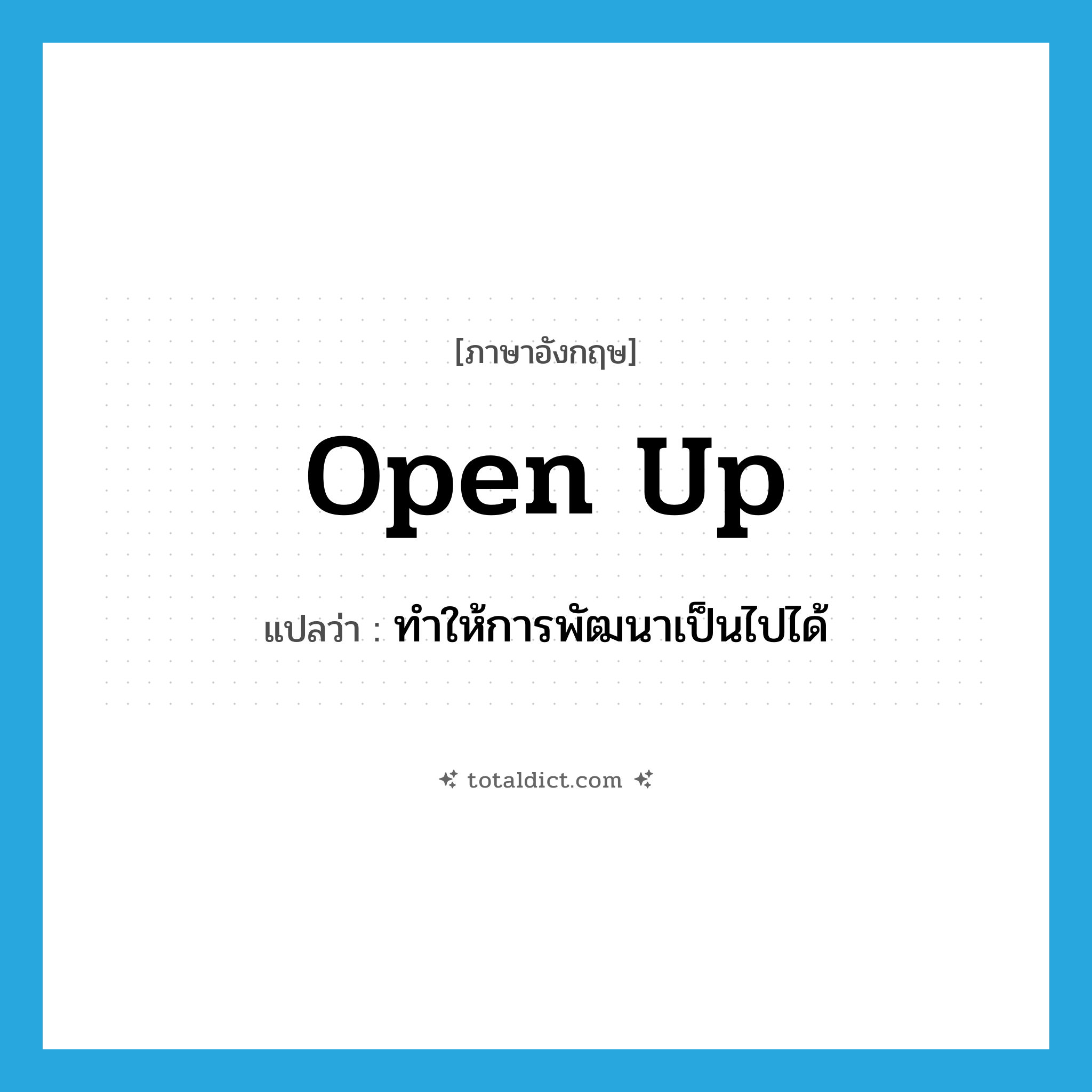 open up แปลว่า?, คำศัพท์ภาษาอังกฤษ open up แปลว่า ทำให้การพัฒนาเป็นไปได้ ประเภท PHRV หมวด PHRV