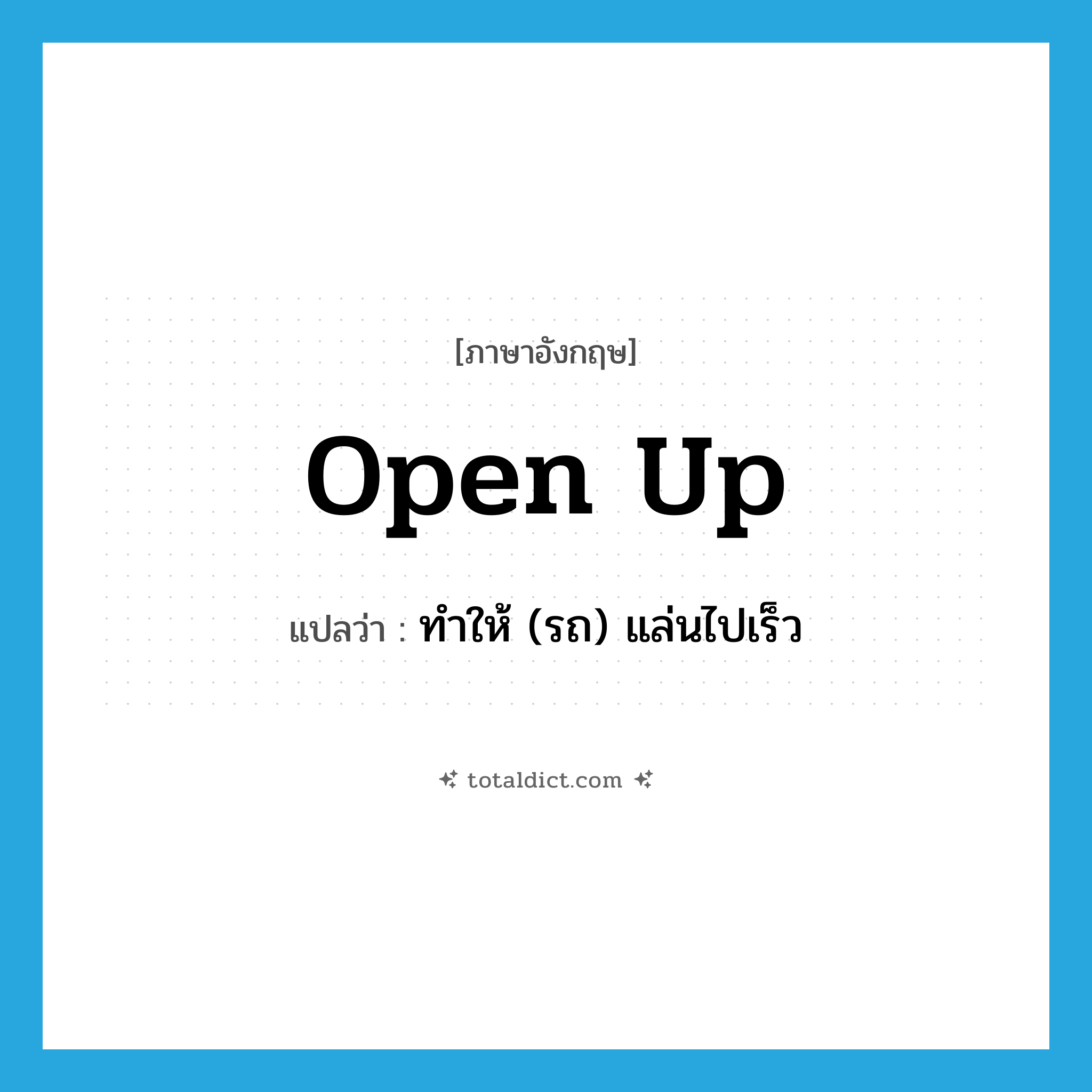 open up แปลว่า?, คำศัพท์ภาษาอังกฤษ open up แปลว่า ทำให้ (รถ) แล่นไปเร็ว ประเภท PHRV หมวด PHRV