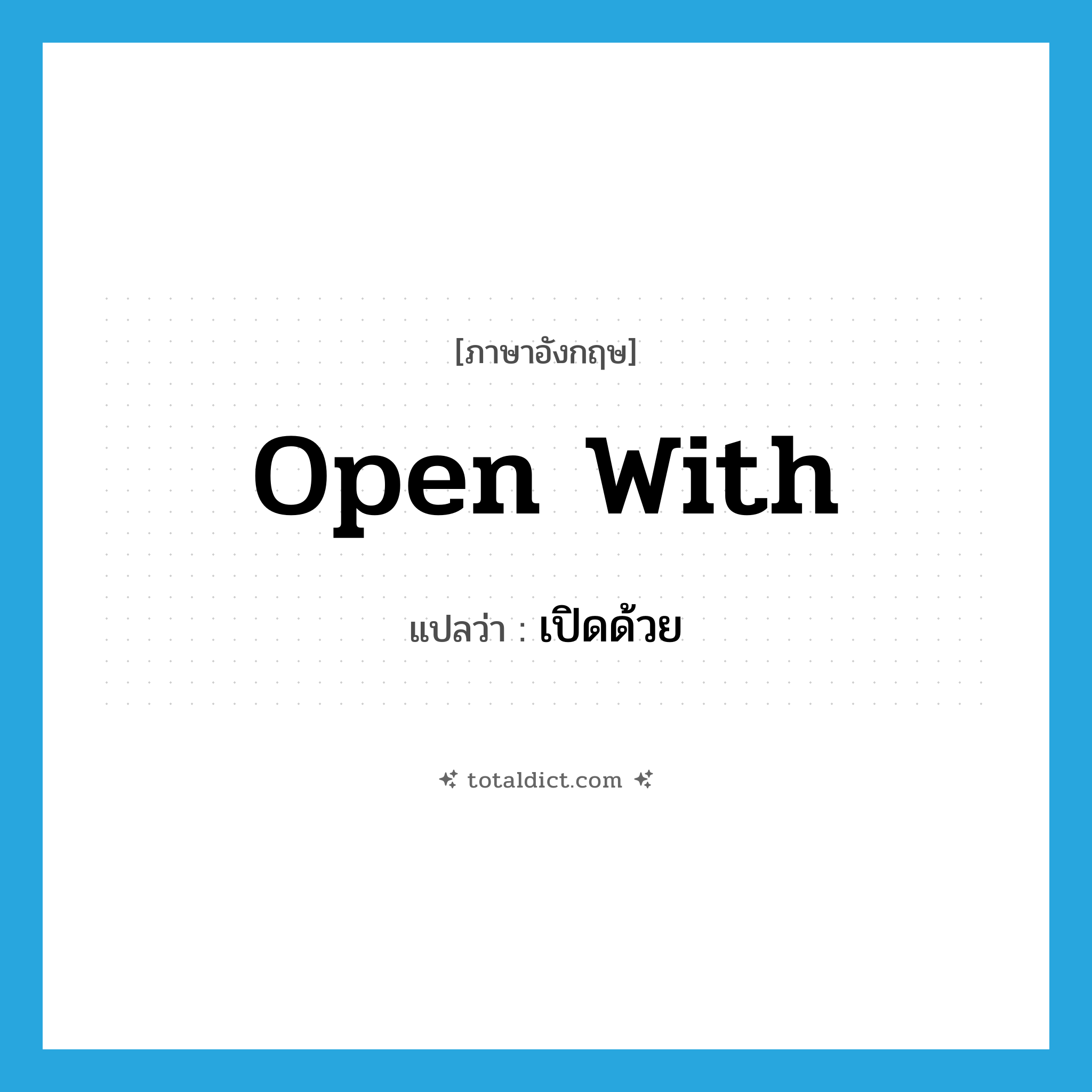 open with แปลว่า?, คำศัพท์ภาษาอังกฤษ open with แปลว่า เปิดด้วย ประเภท PHRV หมวด PHRV