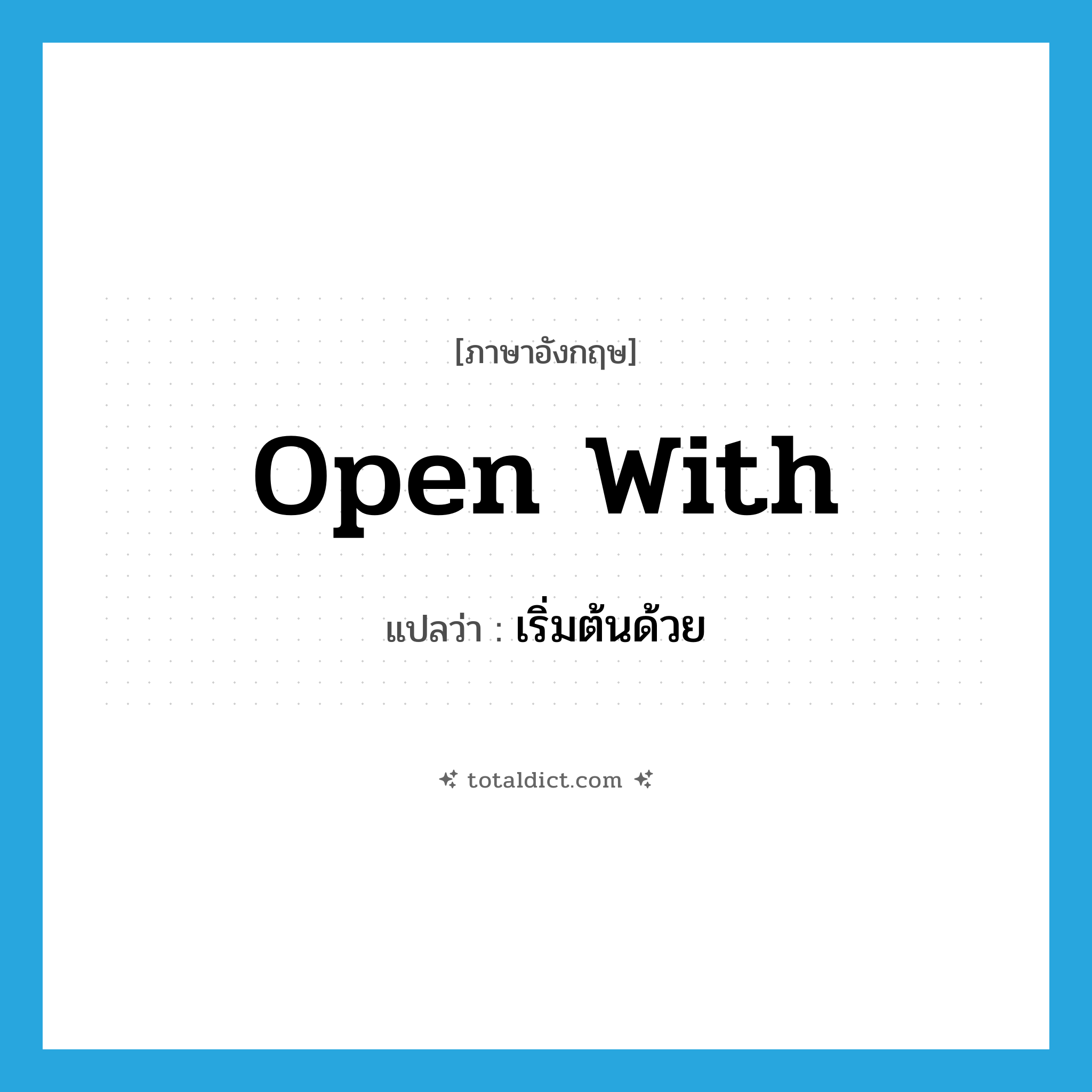 open with แปลว่า?, คำศัพท์ภาษาอังกฤษ open with แปลว่า เริ่มต้นด้วย ประเภท PHRV หมวด PHRV
