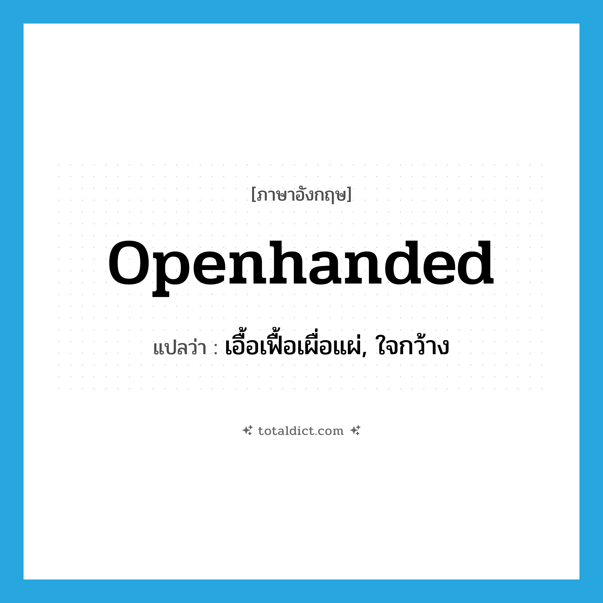 openhanded แปลว่า?, คำศัพท์ภาษาอังกฤษ openhanded แปลว่า เอื้อเฟื้อเผื่อแผ่, ใจกว้าง ประเภท ADJ หมวด ADJ
