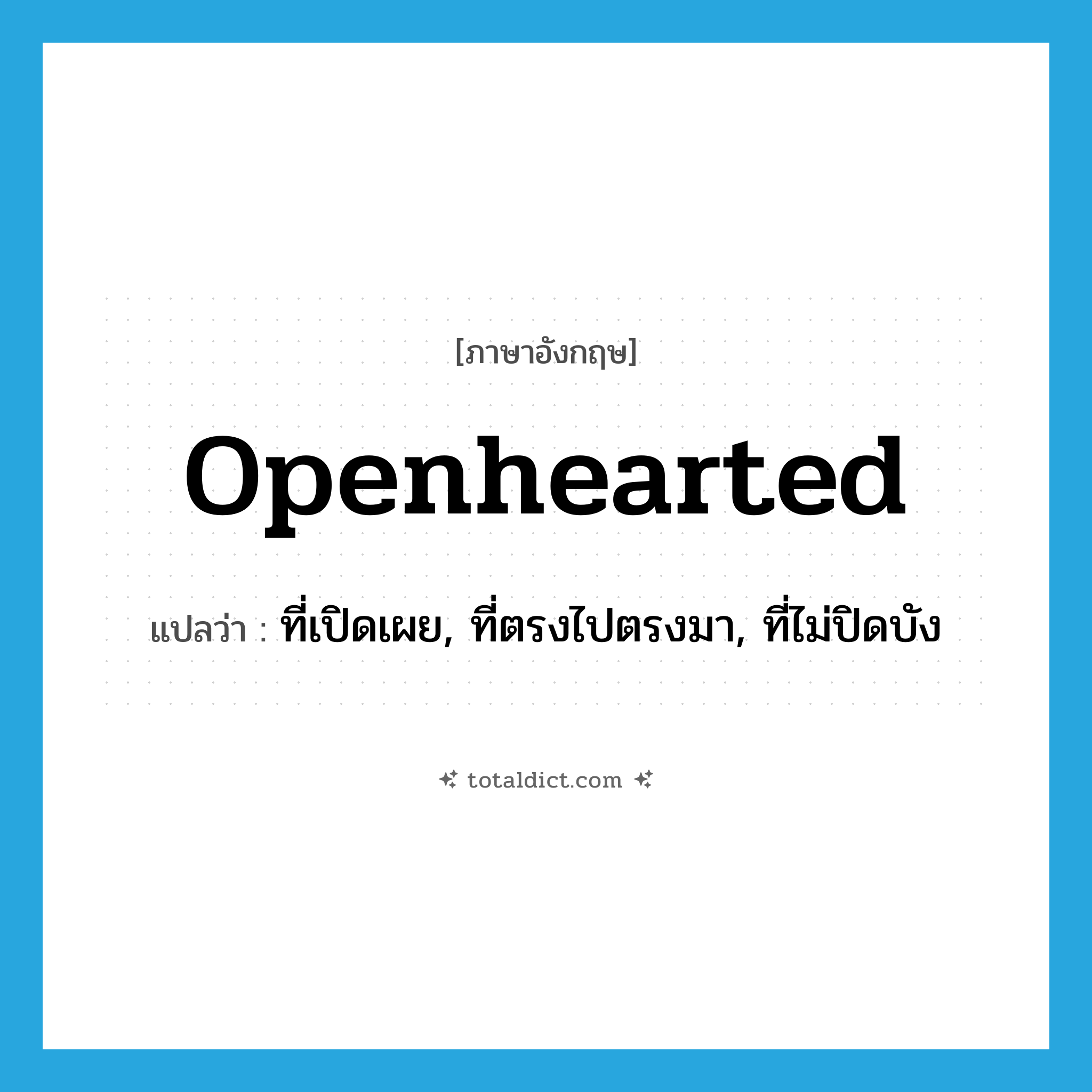 openhearted แปลว่า?, คำศัพท์ภาษาอังกฤษ openhearted แปลว่า ที่เปิดเผย, ที่ตรงไปตรงมา, ที่ไม่ปิดบัง ประเภท ADJ หมวด ADJ
