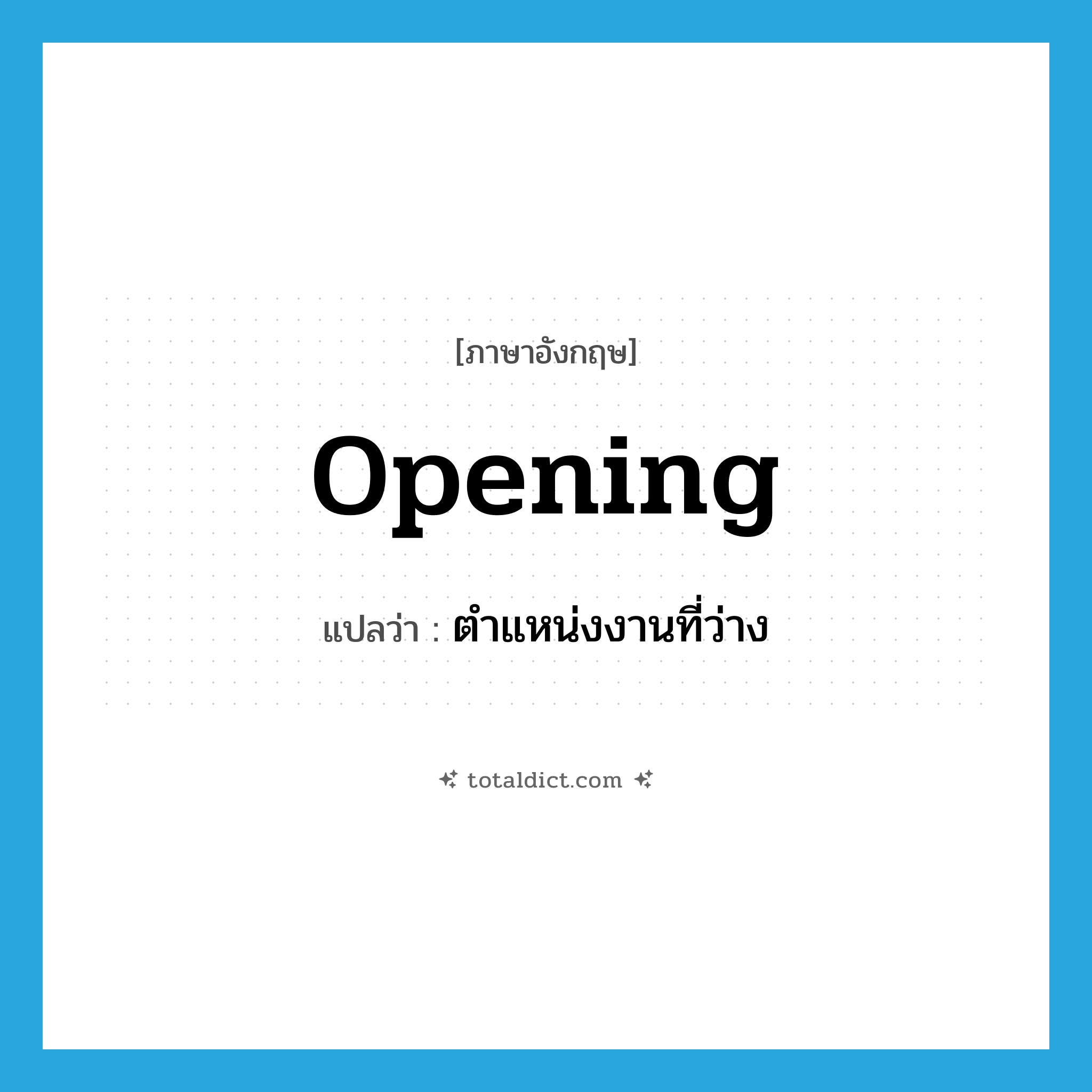 opening แปลว่า?, คำศัพท์ภาษาอังกฤษ opening แปลว่า ตำแหน่งงานที่ว่าง ประเภท N หมวด N