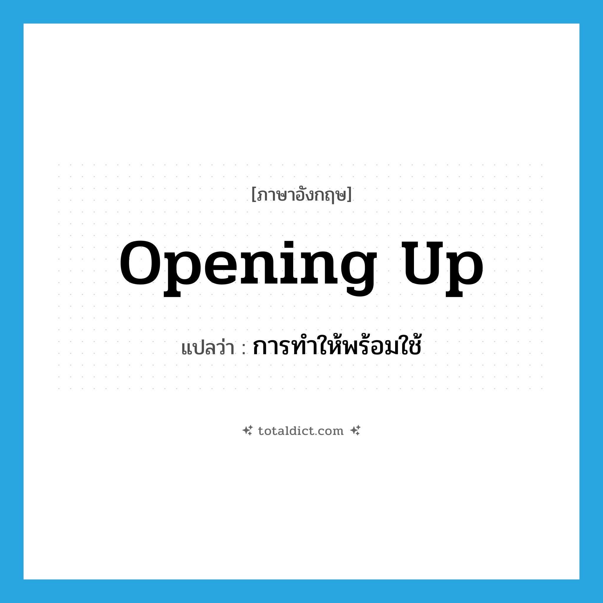 opening up แปลว่า?, คำศัพท์ภาษาอังกฤษ opening up แปลว่า การทำให้พร้อมใช้ ประเภท N หมวด N