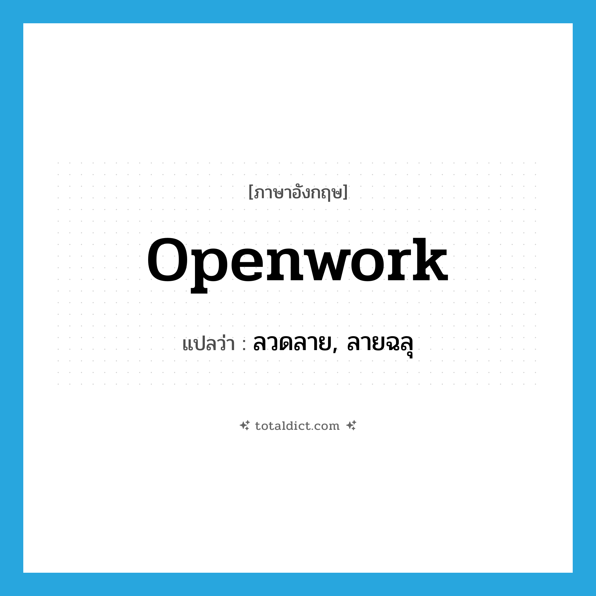 openwork แปลว่า?, คำศัพท์ภาษาอังกฤษ openwork แปลว่า ลวดลาย, ลายฉลุ ประเภท N หมวด N