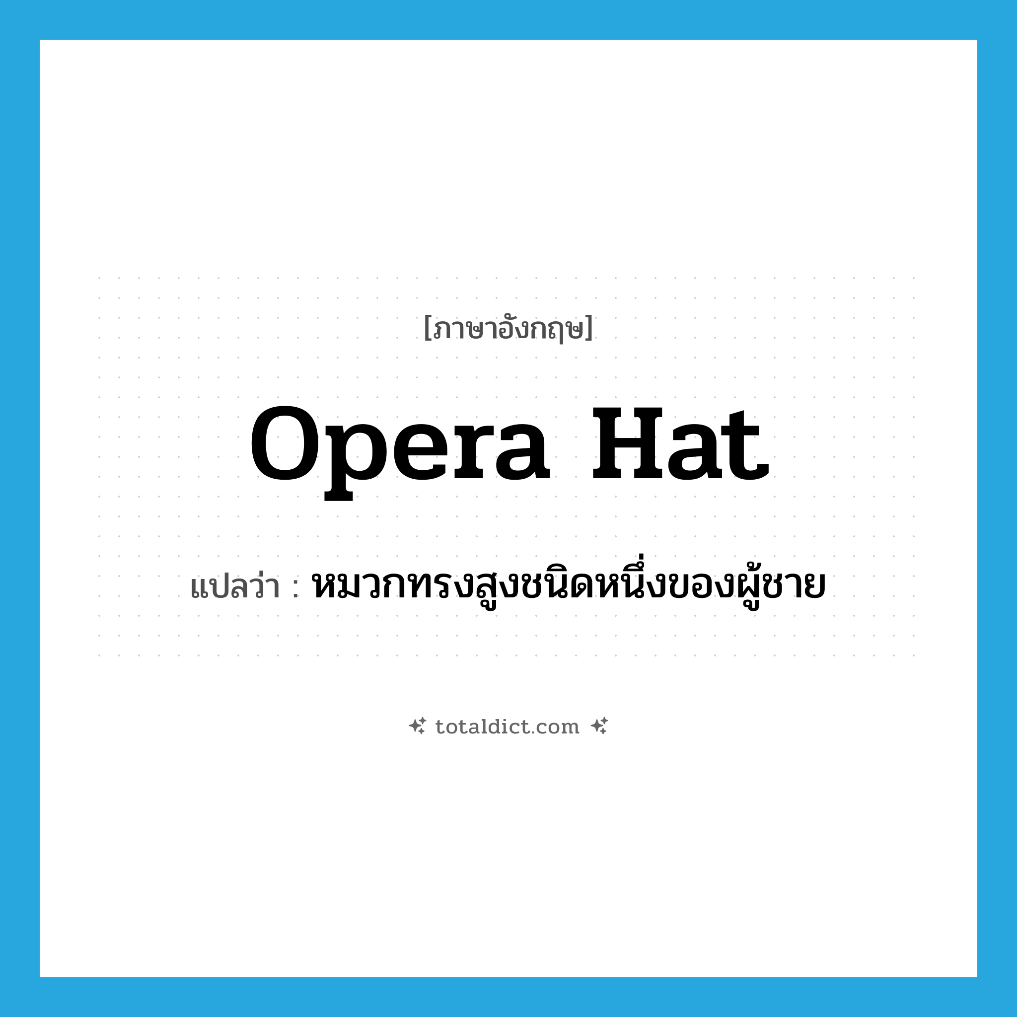 opera hat แปลว่า?, คำศัพท์ภาษาอังกฤษ opera hat แปลว่า หมวกทรงสูงชนิดหนึ่งของผู้ชาย ประเภท N หมวด N