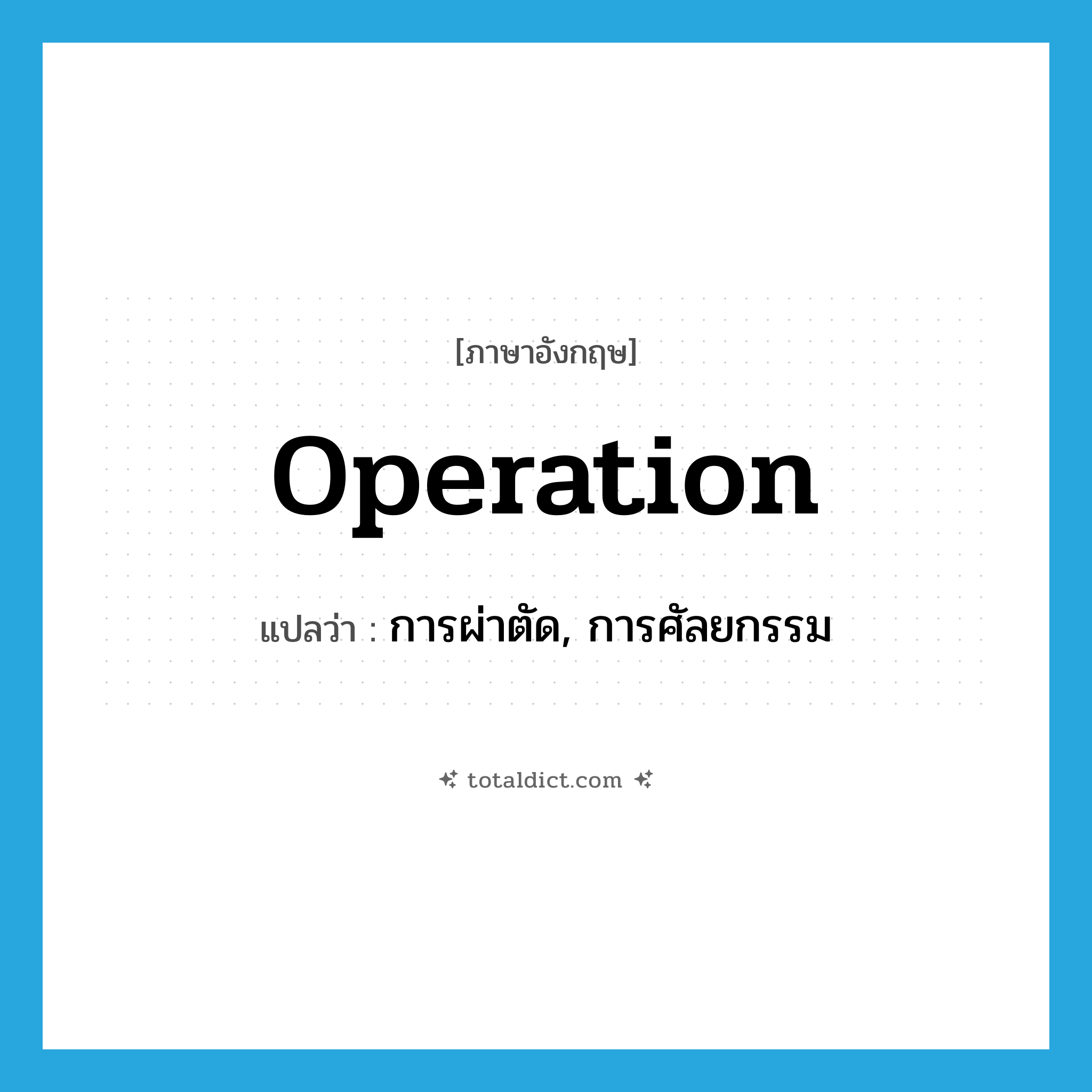 operation แปลว่า?, คำศัพท์ภาษาอังกฤษ operation แปลว่า การผ่าตัด, การศัลยกรรม ประเภท N หมวด N