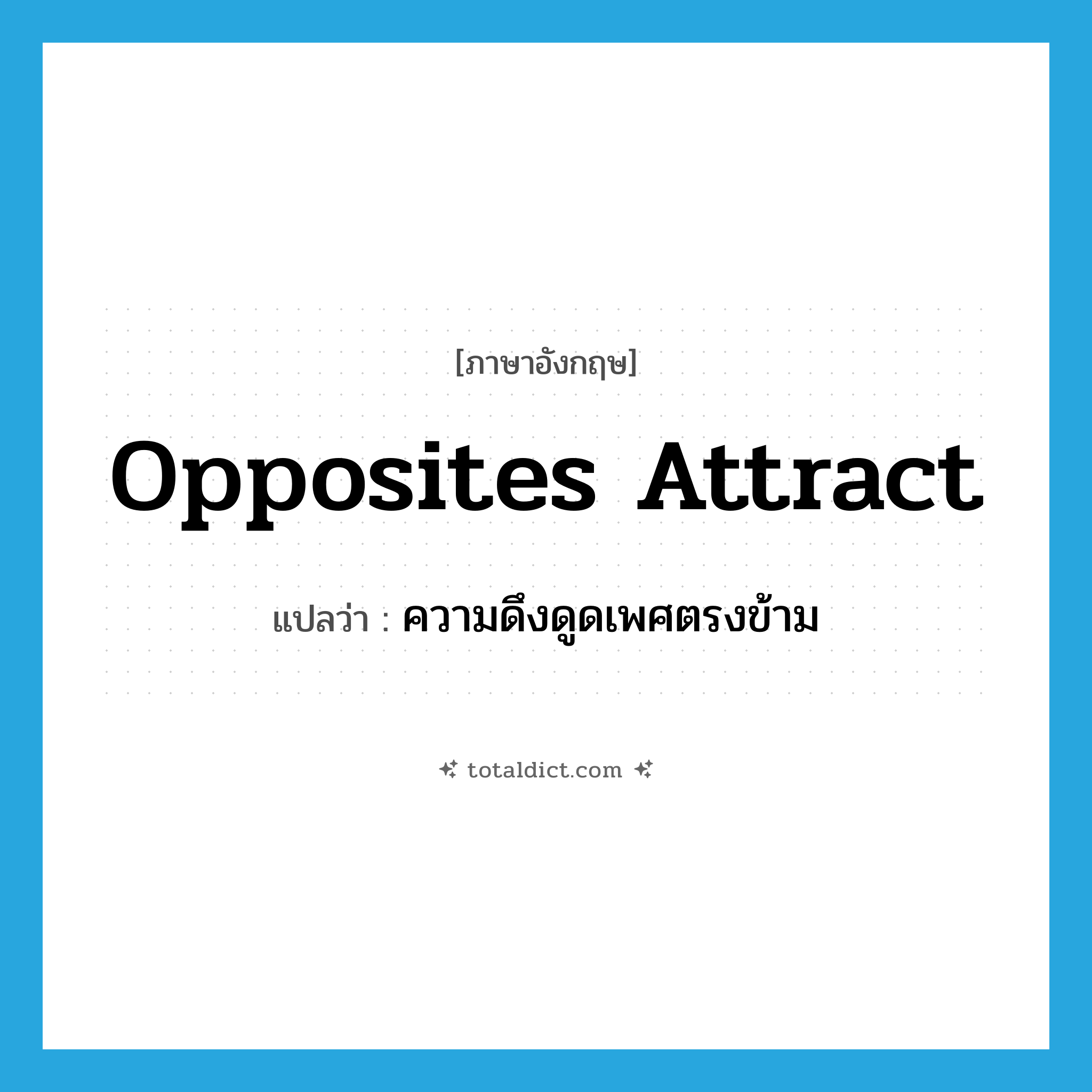 opposites attract แปลว่า?, คำศัพท์ภาษาอังกฤษ opposites attract แปลว่า ความดึงดูดเพศตรงข้าม ประเภท N หมวด N