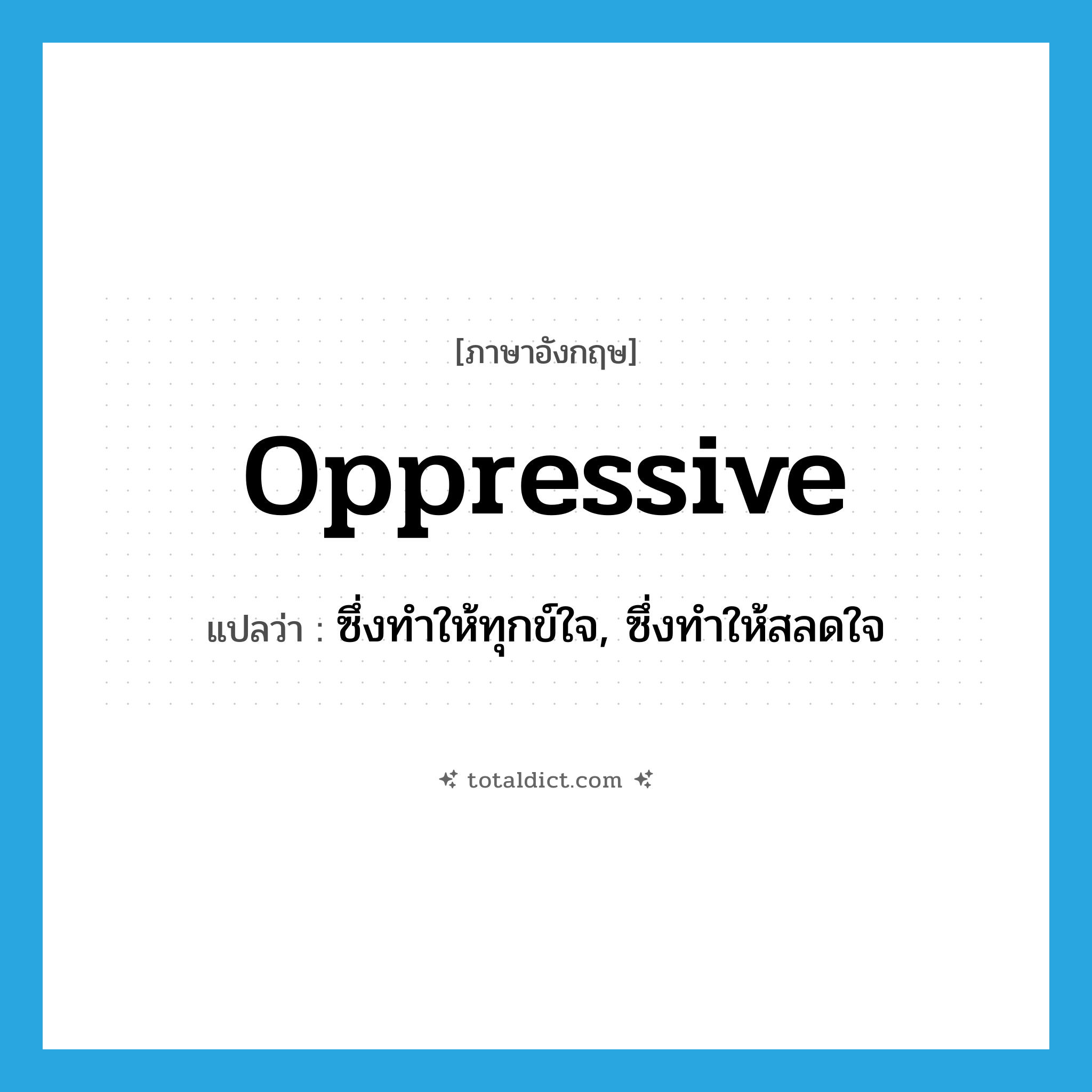 oppressive แปลว่า?, คำศัพท์ภาษาอังกฤษ oppressive แปลว่า ซึ่งทำให้ทุกข์ใจ, ซึ่งทำให้สลดใจ ประเภท ADJ หมวด ADJ