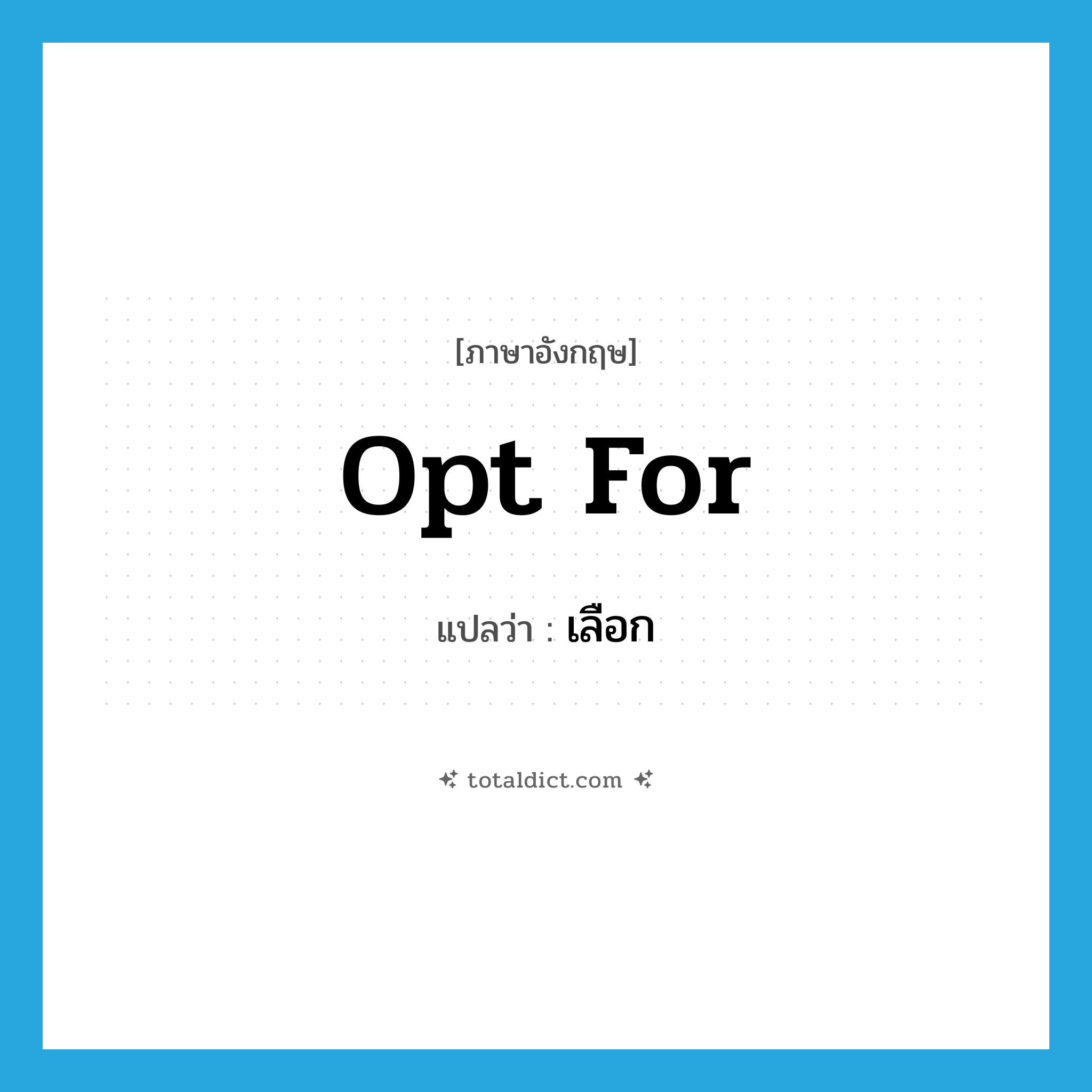 เลือก ภาษาอังกฤษ?, คำศัพท์ภาษาอังกฤษ เลือก แปลว่า opt for ประเภท PHRV หมวด PHRV