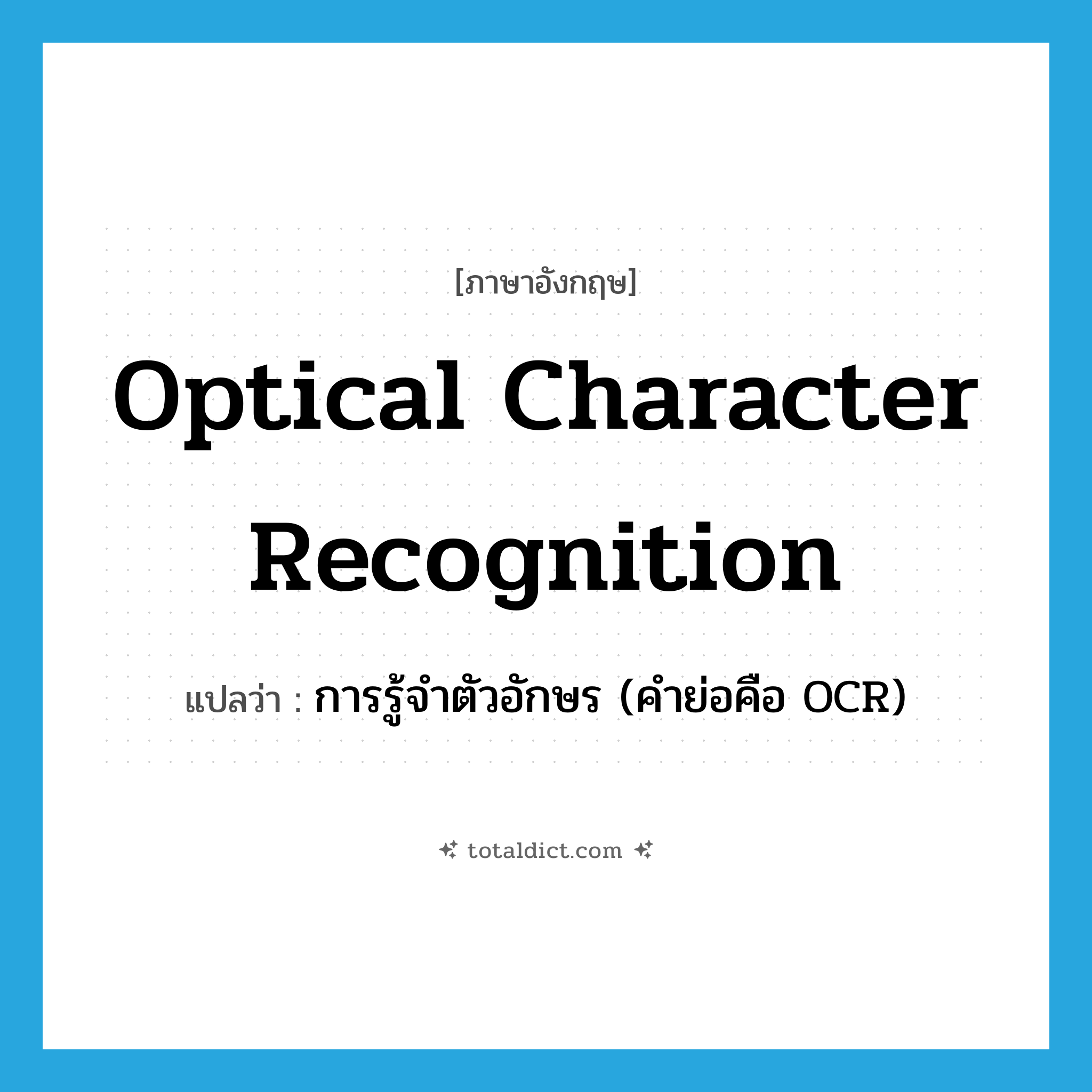optical character recognition แปลว่า?, คำศัพท์ภาษาอังกฤษ optical character recognition แปลว่า การรู้จำตัวอักษร (คำย่อคือ OCR) ประเภท N หมวด N