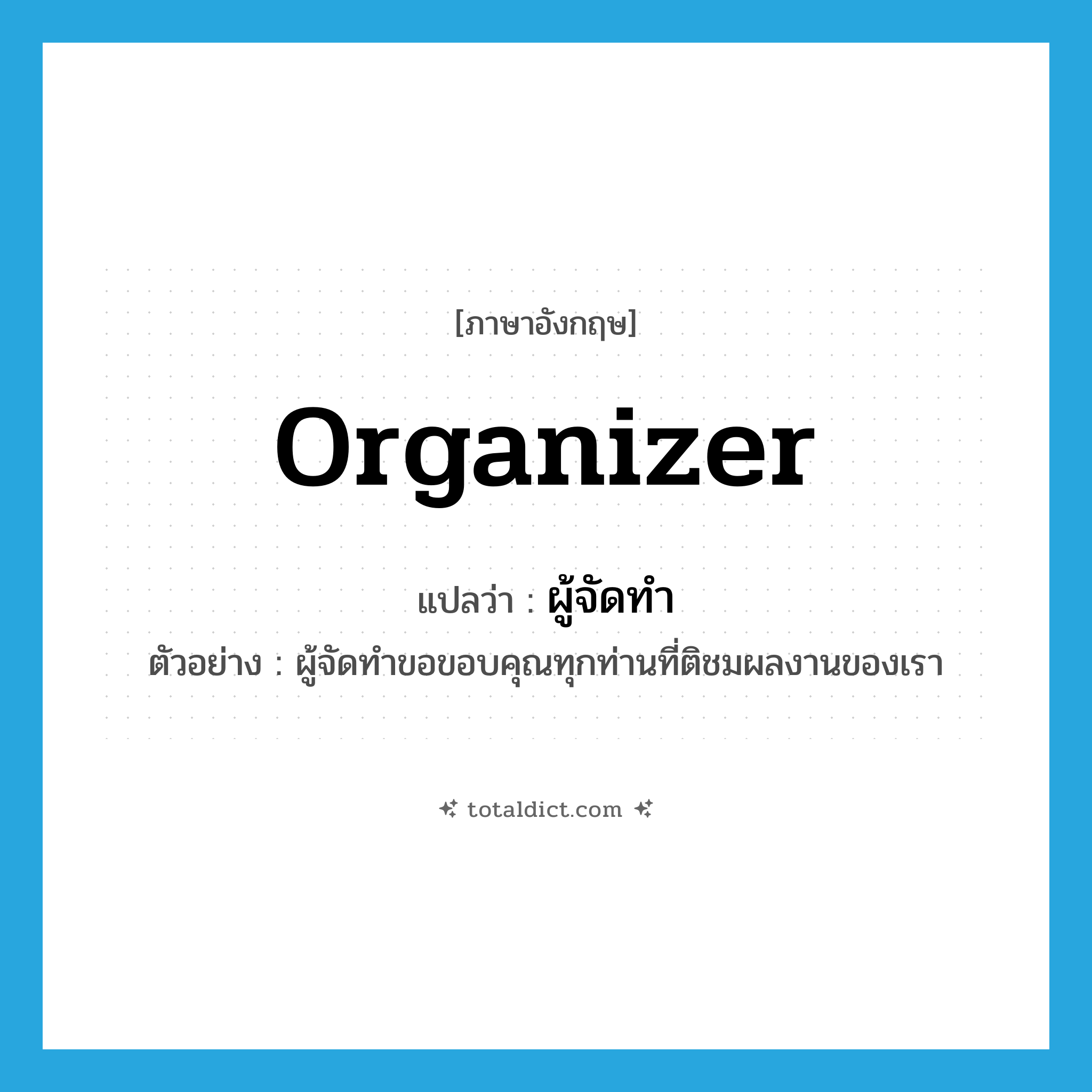 organizer แปลว่า?, คำศัพท์ภาษาอังกฤษ organizer แปลว่า ผู้จัดทำ ประเภท N ตัวอย่าง ผู้จัดทำขอขอบคุณทุกท่านที่ติชมผลงานของเรา หมวด N