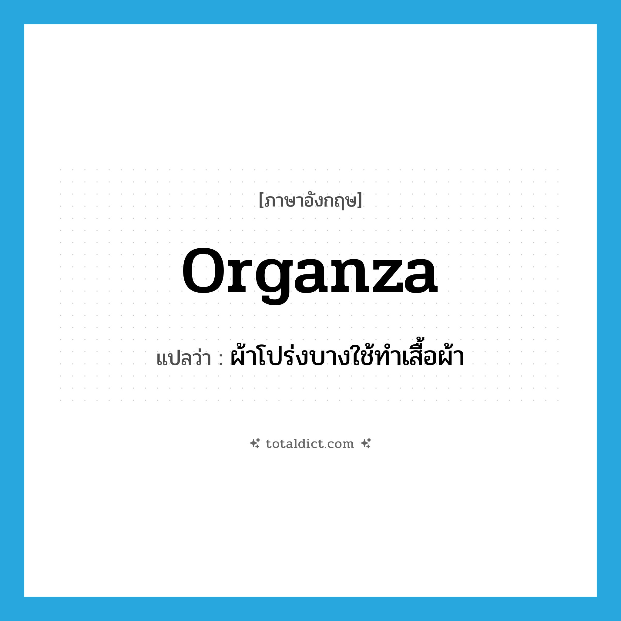 organza แปลว่า?, คำศัพท์ภาษาอังกฤษ organza แปลว่า ผ้าโปร่งบางใช้ทำเสื้อผ้า ประเภท N หมวด N