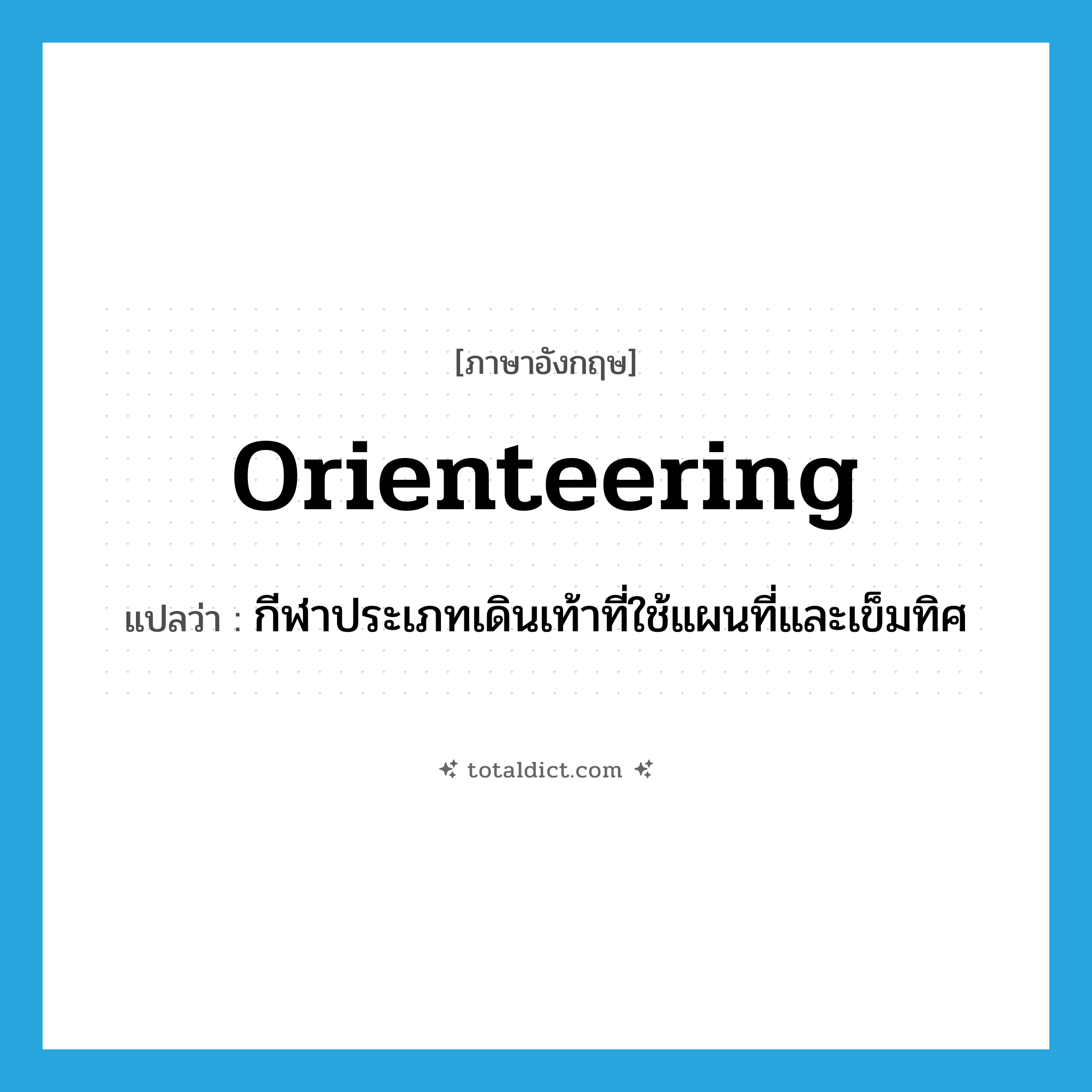 orienteering แปลว่า?, คำศัพท์ภาษาอังกฤษ orienteering แปลว่า กีฬาประเภทเดินเท้าที่ใช้แผนที่และเข็มทิศ ประเภท N หมวด N
