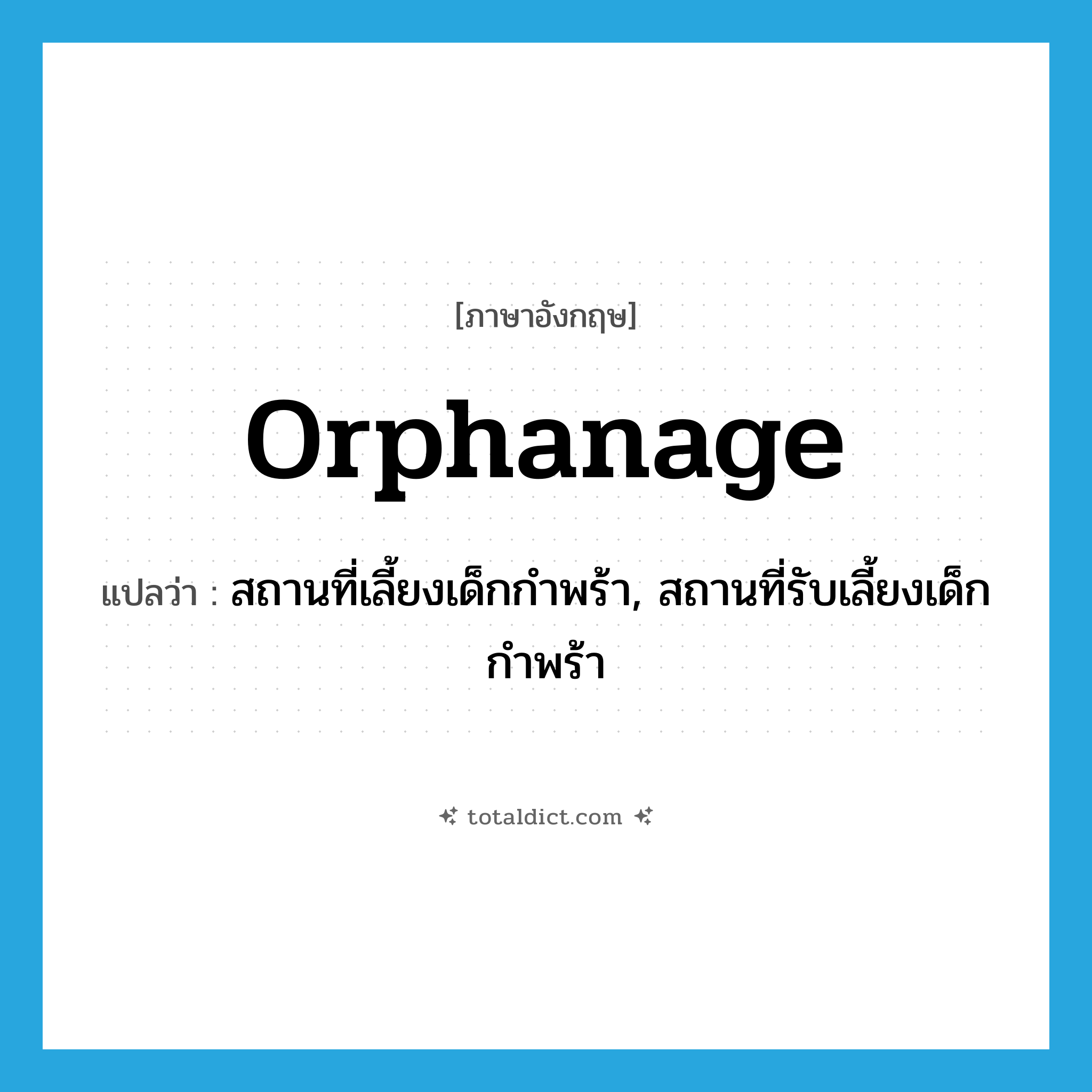 orphanage แปลว่า?, คำศัพท์ภาษาอังกฤษ orphanage แปลว่า สถานที่เลี้ยงเด็กกำพร้า, สถานที่รับเลี้ยงเด็กกำพร้า ประเภท N หมวด N