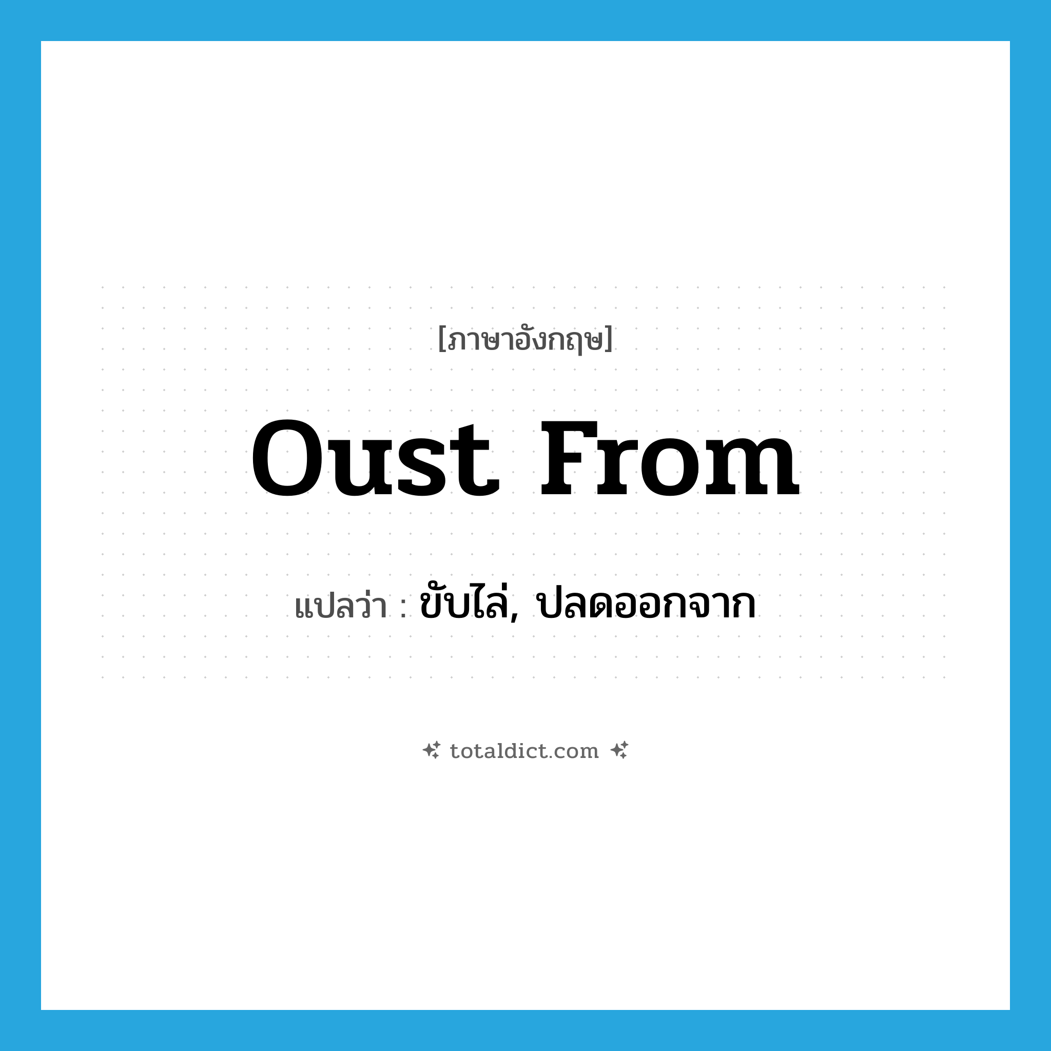 oust from แปลว่า?, คำศัพท์ภาษาอังกฤษ oust from แปลว่า ขับไล่, ปลดออกจาก ประเภท PHRV หมวด PHRV