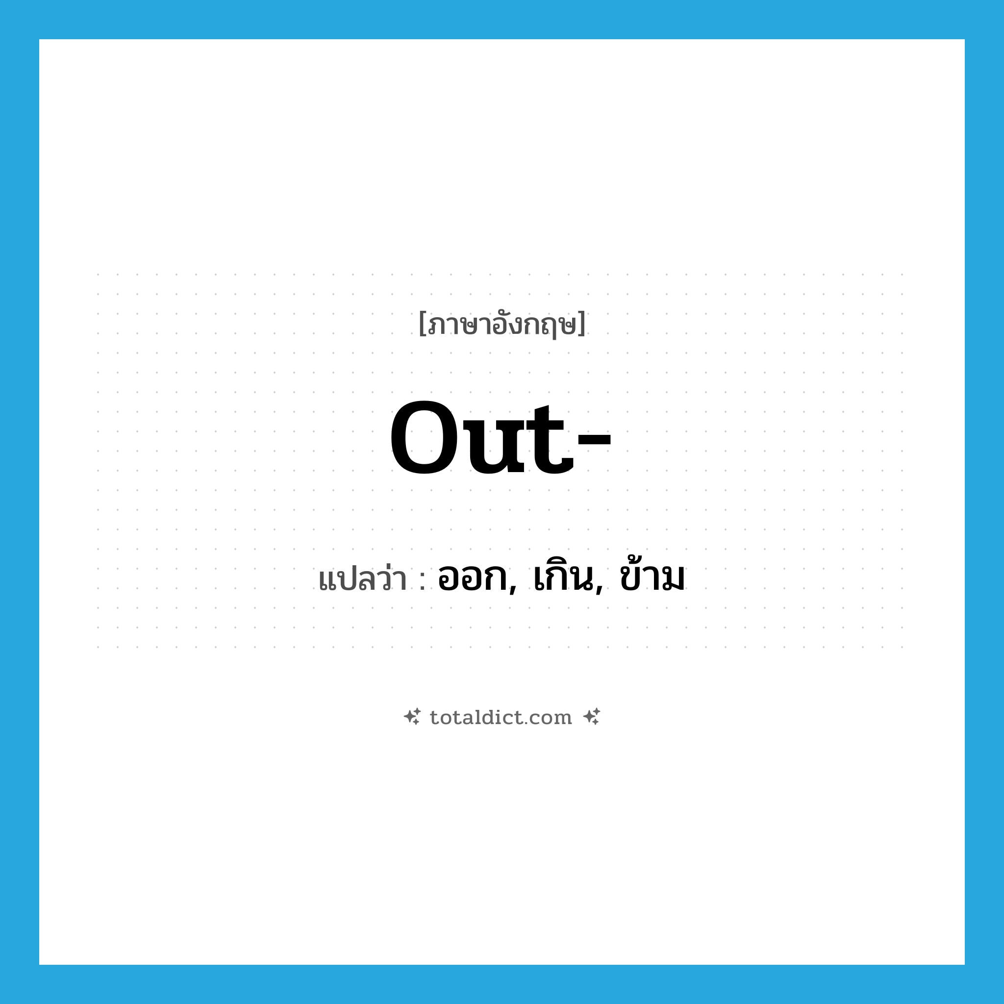 out- แปลว่า?, คำศัพท์ภาษาอังกฤษ out- แปลว่า ออก, เกิน, ข้าม ประเภท PRF หมวด PRF