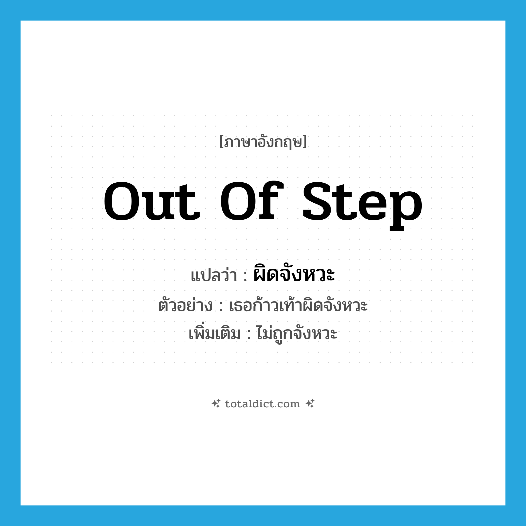 out of step แปลว่า?, คำศัพท์ภาษาอังกฤษ out of step แปลว่า ผิดจังหวะ ประเภท ADV ตัวอย่าง เธอก้าวเท้าผิดจังหวะ เพิ่มเติม ไม่ถูกจังหวะ หมวด ADV