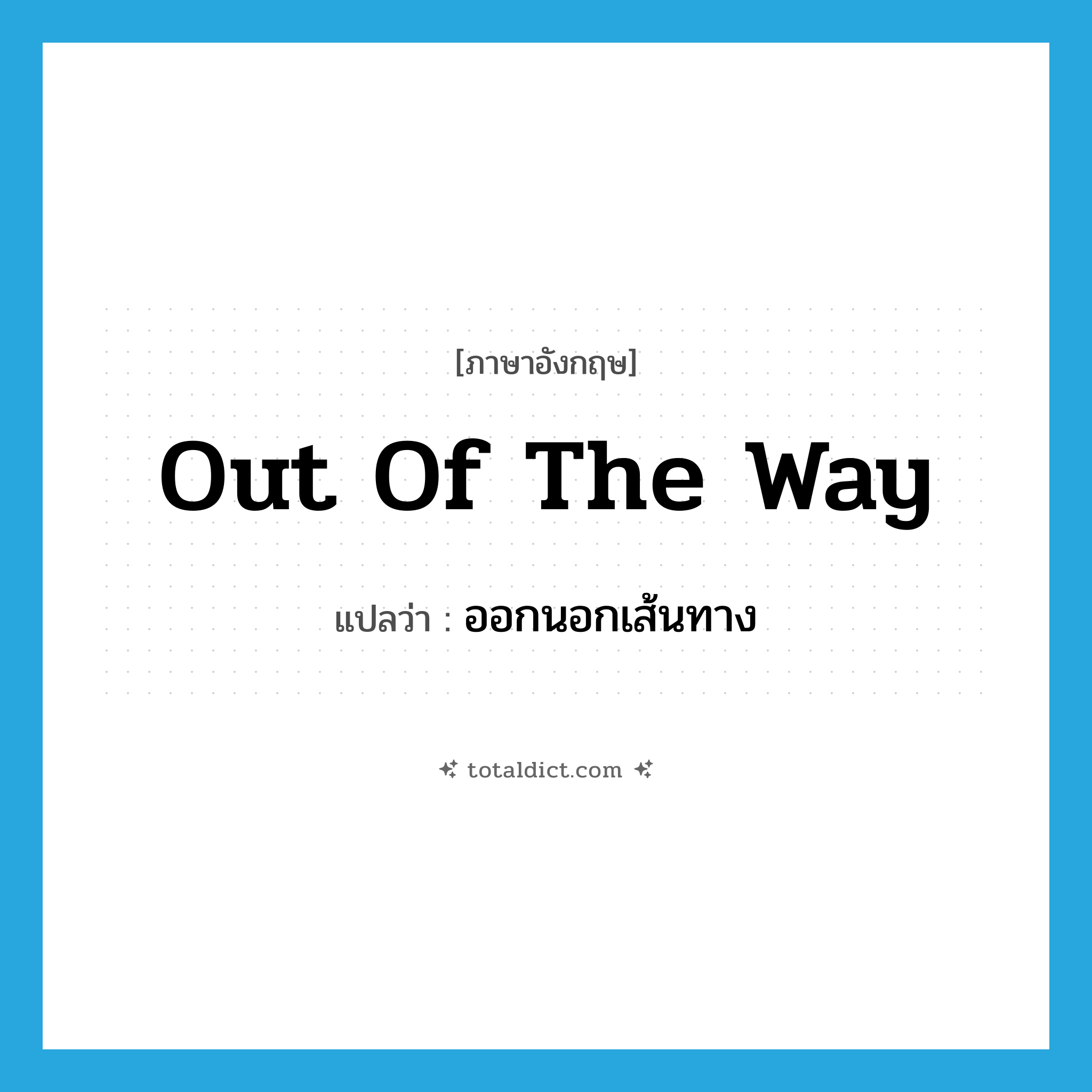 ออกนอกเส้นทาง ภาษาอังกฤษ?, คำศัพท์ภาษาอังกฤษ ออกนอกเส้นทาง แปลว่า out of the way ประเภท IDM หมวด IDM