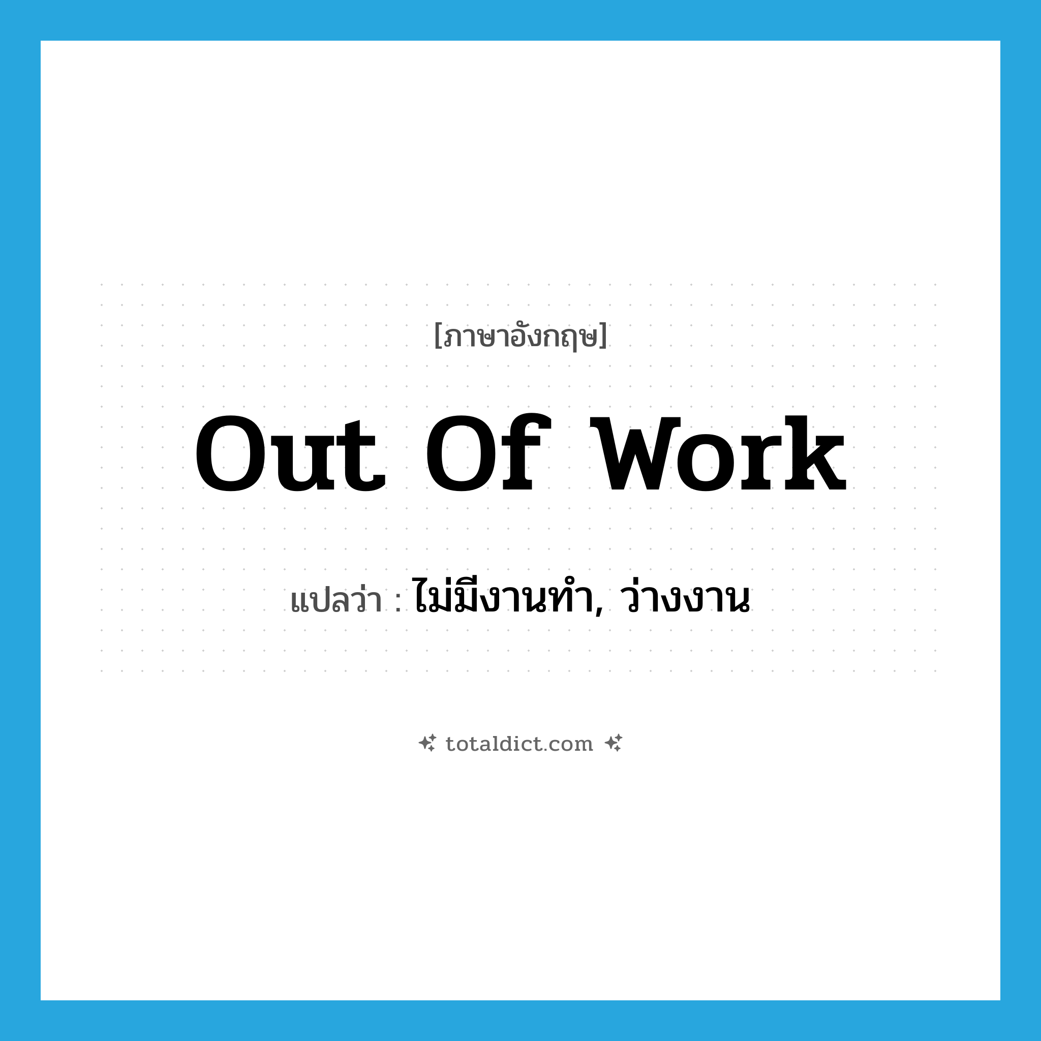 out of work แปลว่า?, คำศัพท์ภาษาอังกฤษ out of work แปลว่า ไม่มีงานทำ, ว่างงาน ประเภท IDM หมวด IDM