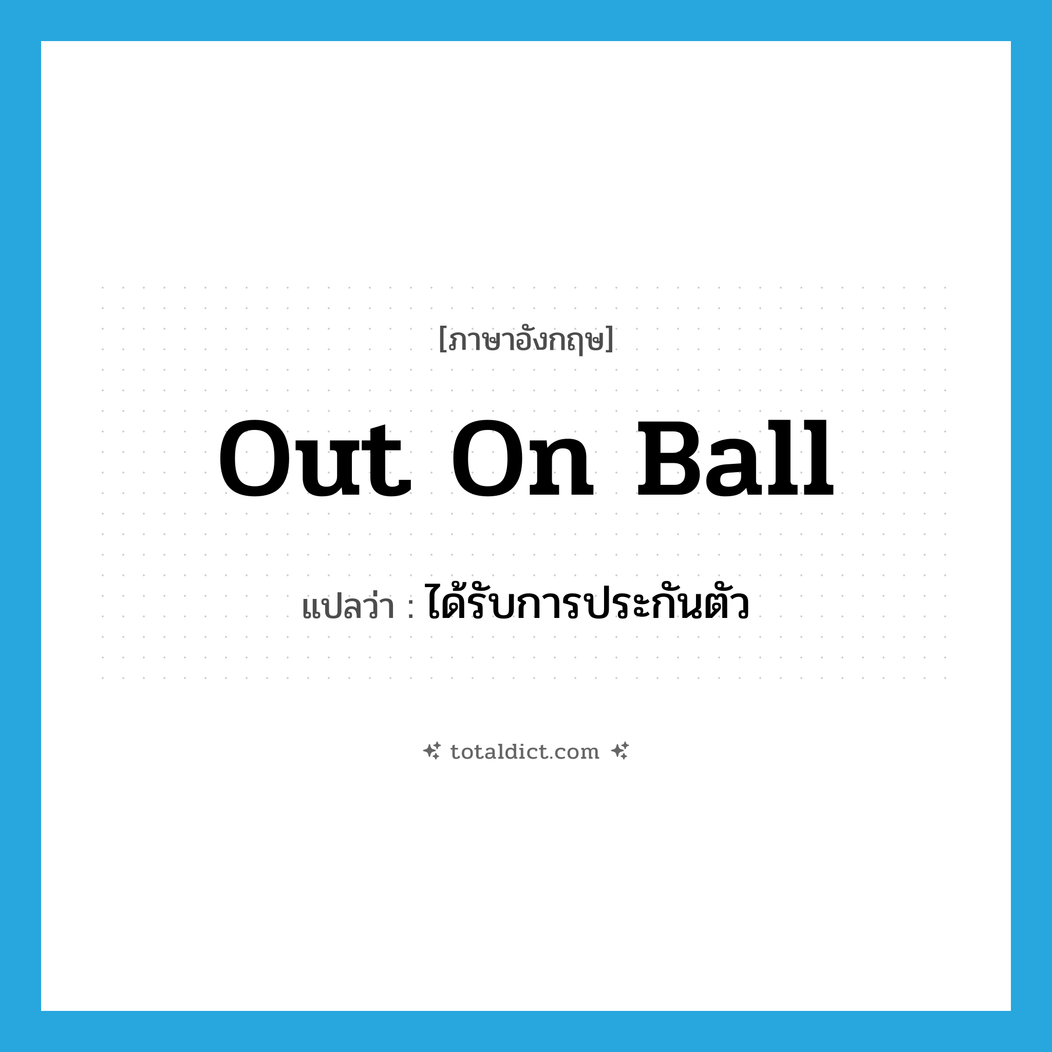 out on ball แปลว่า?, คำศัพท์ภาษาอังกฤษ out on ball แปลว่า ได้รับการประกันตัว ประเภท IDM หมวด IDM