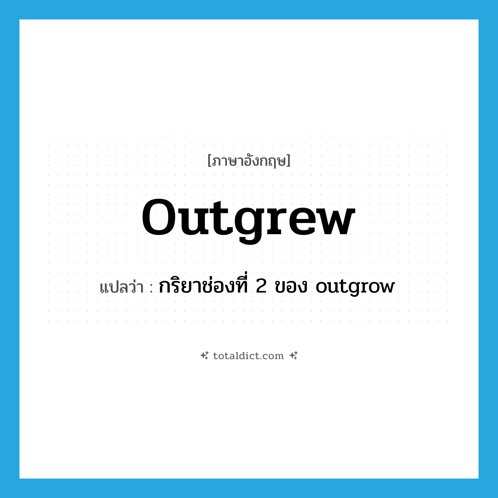 outgrew แปลว่า?, คำศัพท์ภาษาอังกฤษ outgrew แปลว่า กริยาช่องที่ 2 ของ outgrow ประเภท VT หมวด VT