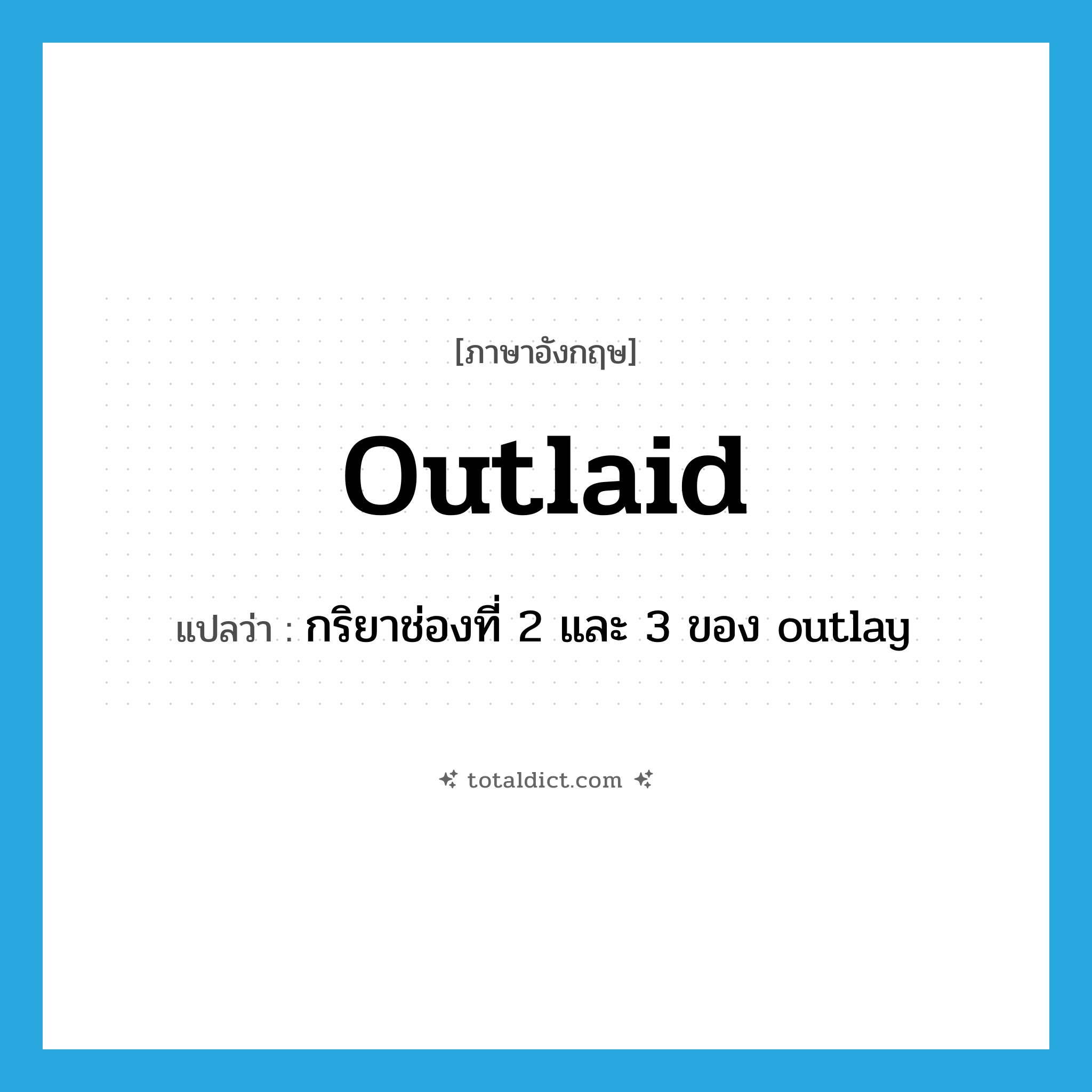 outlaid แปลว่า?, คำศัพท์ภาษาอังกฤษ outlaid แปลว่า กริยาช่องที่ 2 และ 3 ของ outlay ประเภท VT หมวด VT
