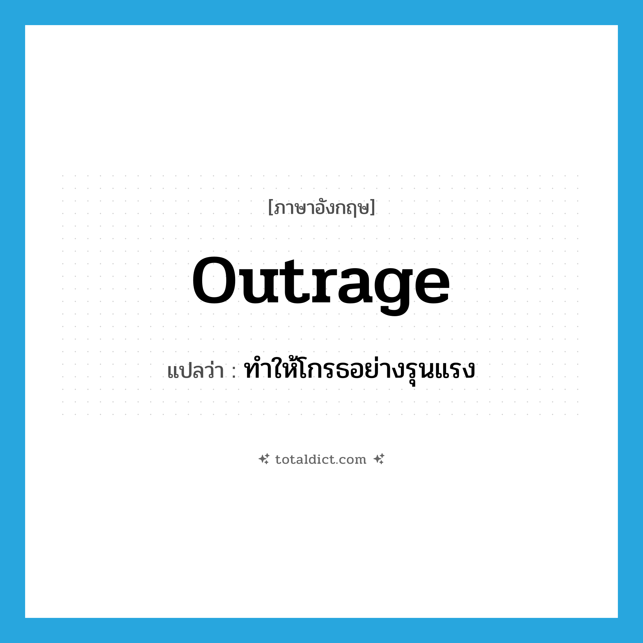 outrage แปลว่า?, คำศัพท์ภาษาอังกฤษ outrage แปลว่า ทำให้โกรธอย่างรุนแรง ประเภท VT หมวด VT