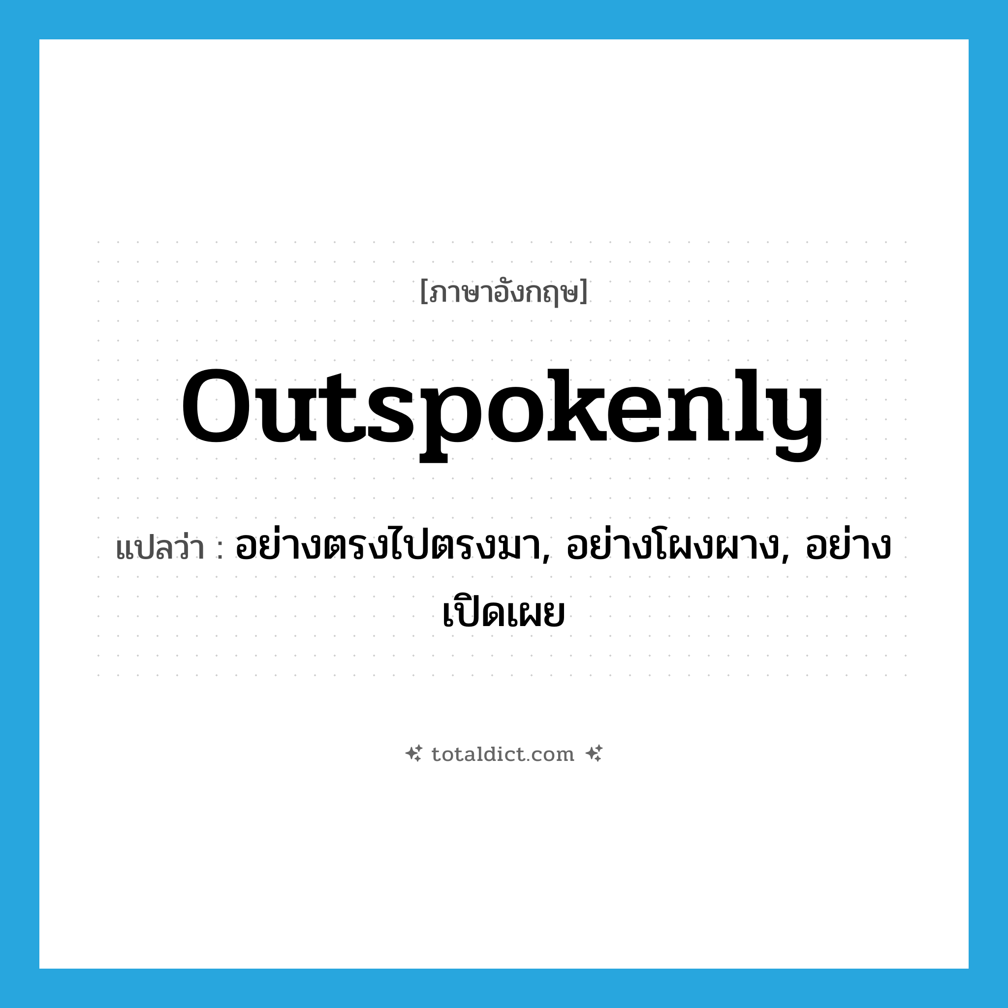 outspokenly แปลว่า?, คำศัพท์ภาษาอังกฤษ outspokenly แปลว่า อย่างตรงไปตรงมา, อย่างโผงผาง, อย่างเปิดเผย ประเภท ADV หมวด ADV