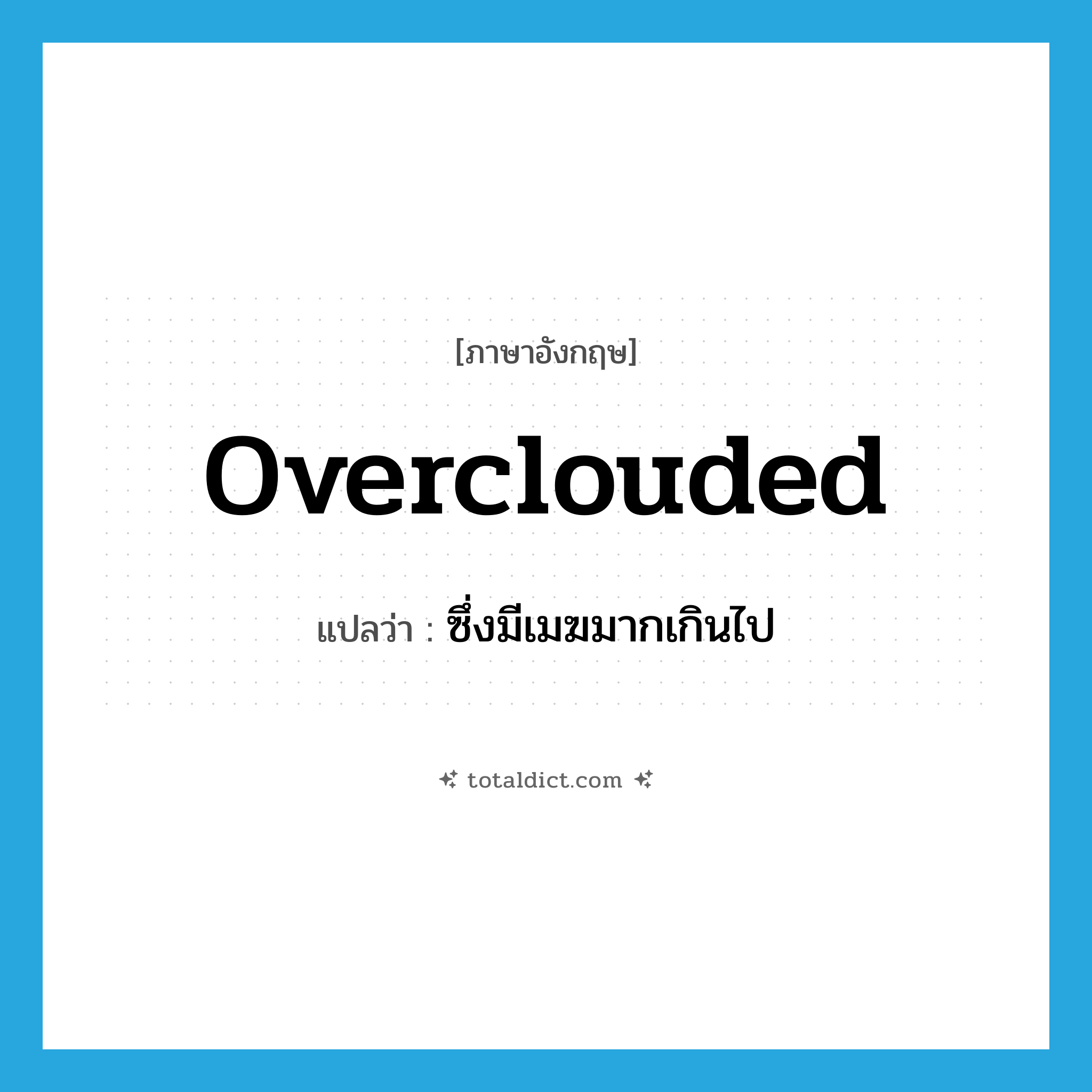 overclouded แปลว่า?, คำศัพท์ภาษาอังกฤษ overclouded แปลว่า ซึ่งมีเมฆมากเกินไป ประเภท ADJ หมวด ADJ