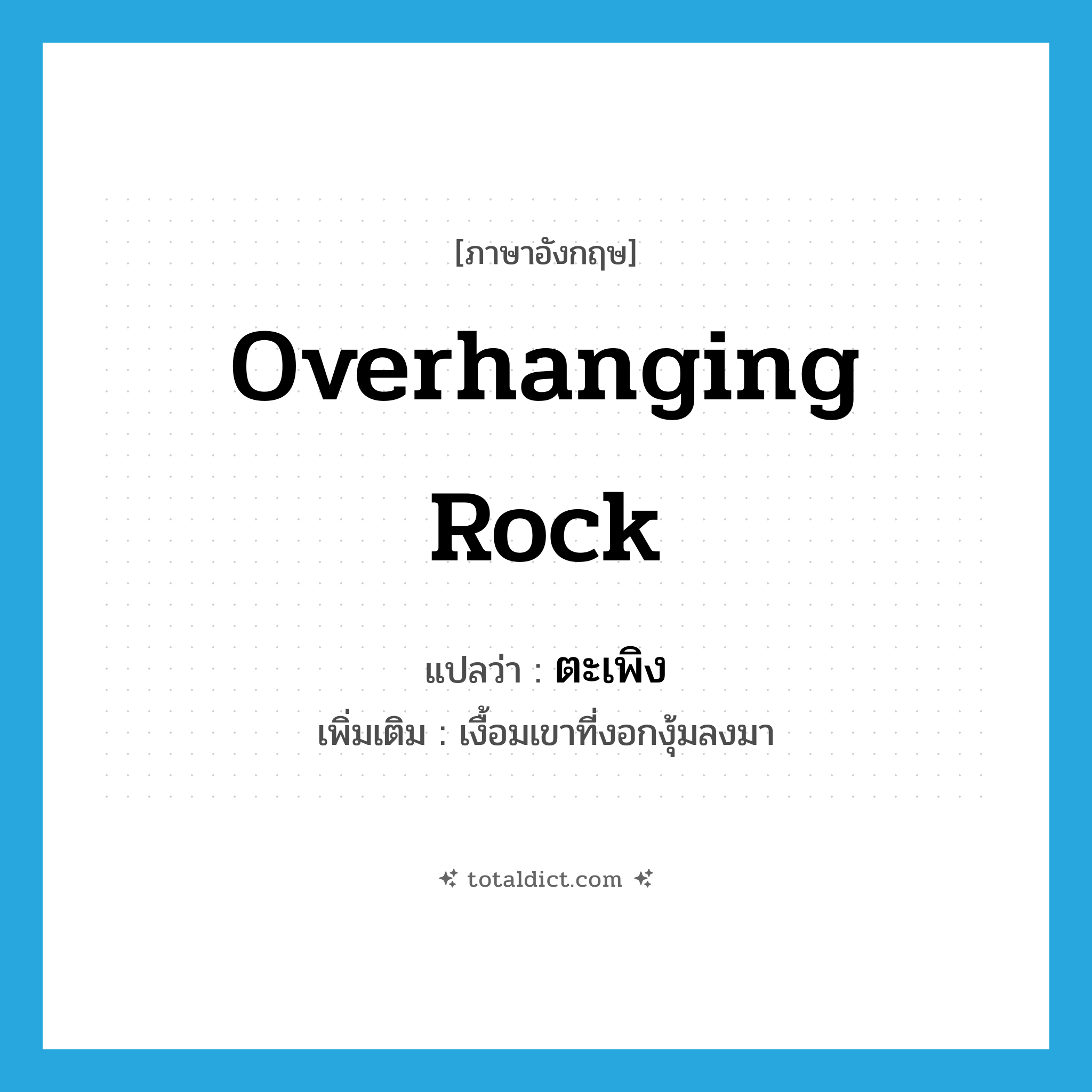overhanging rock แปลว่า?, คำศัพท์ภาษาอังกฤษ overhanging rock แปลว่า ตะเพิง ประเภท N เพิ่มเติม เงื้อมเขาที่งอกงุ้มลงมา หมวด N
