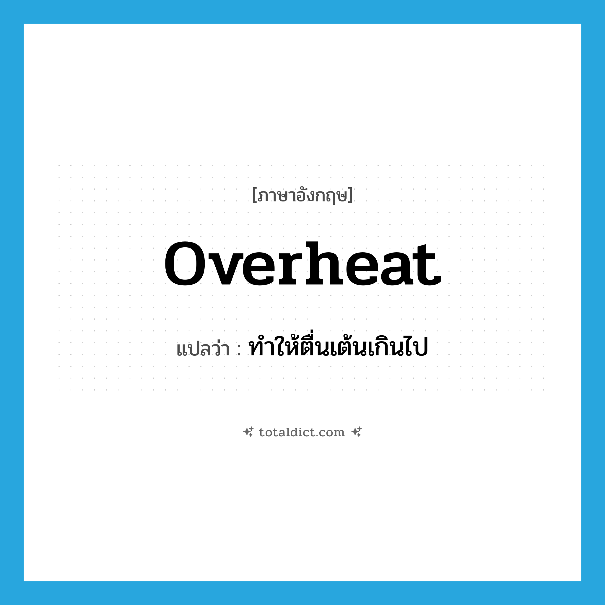 overheat แปลว่า?, คำศัพท์ภาษาอังกฤษ overheat แปลว่า ทำให้ตื่นเต้นเกินไป ประเภท VT หมวด VT