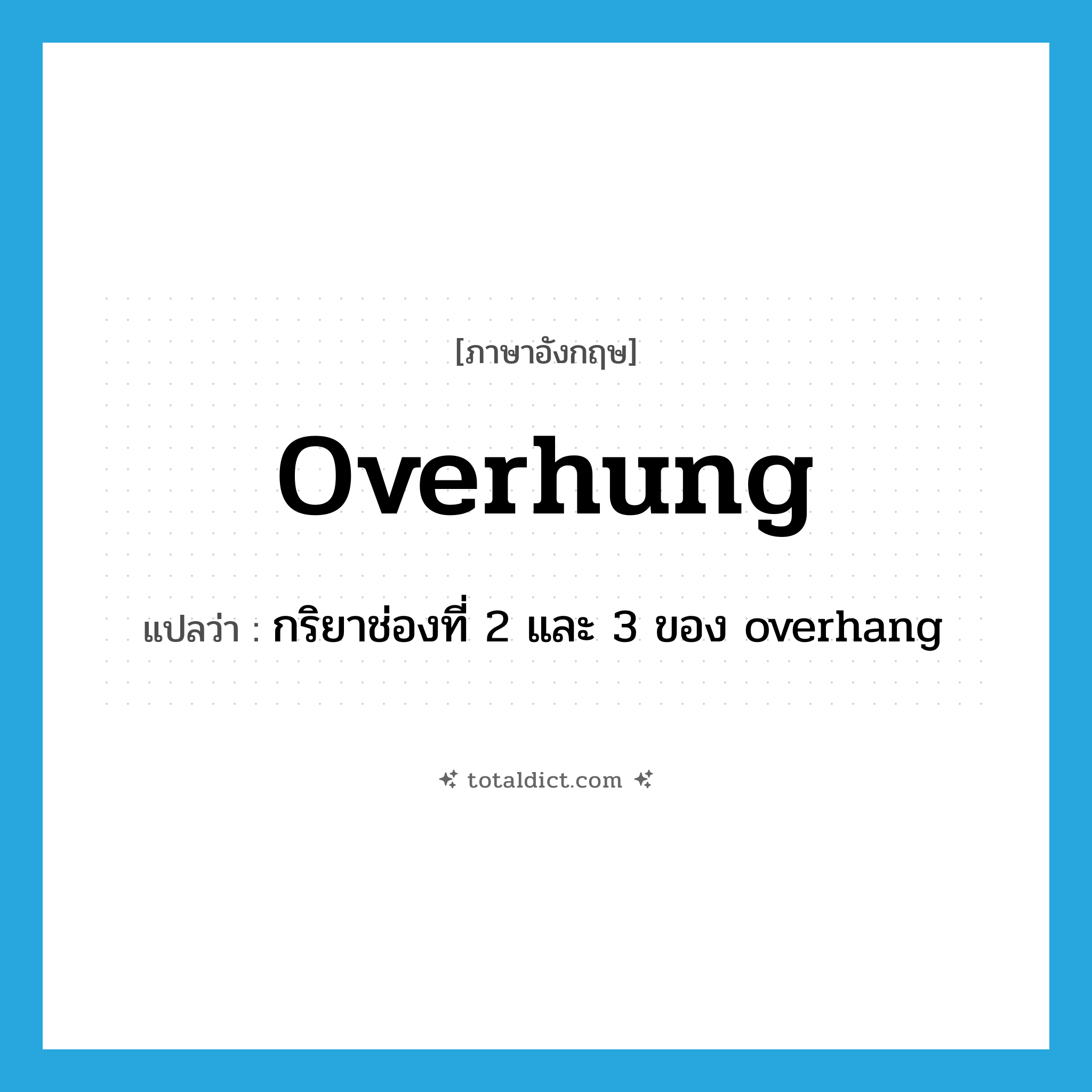 overhung แปลว่า?, คำศัพท์ภาษาอังกฤษ overhung แปลว่า กริยาช่องที่ 2 และ 3 ของ overhang ประเภท VI หมวด VI