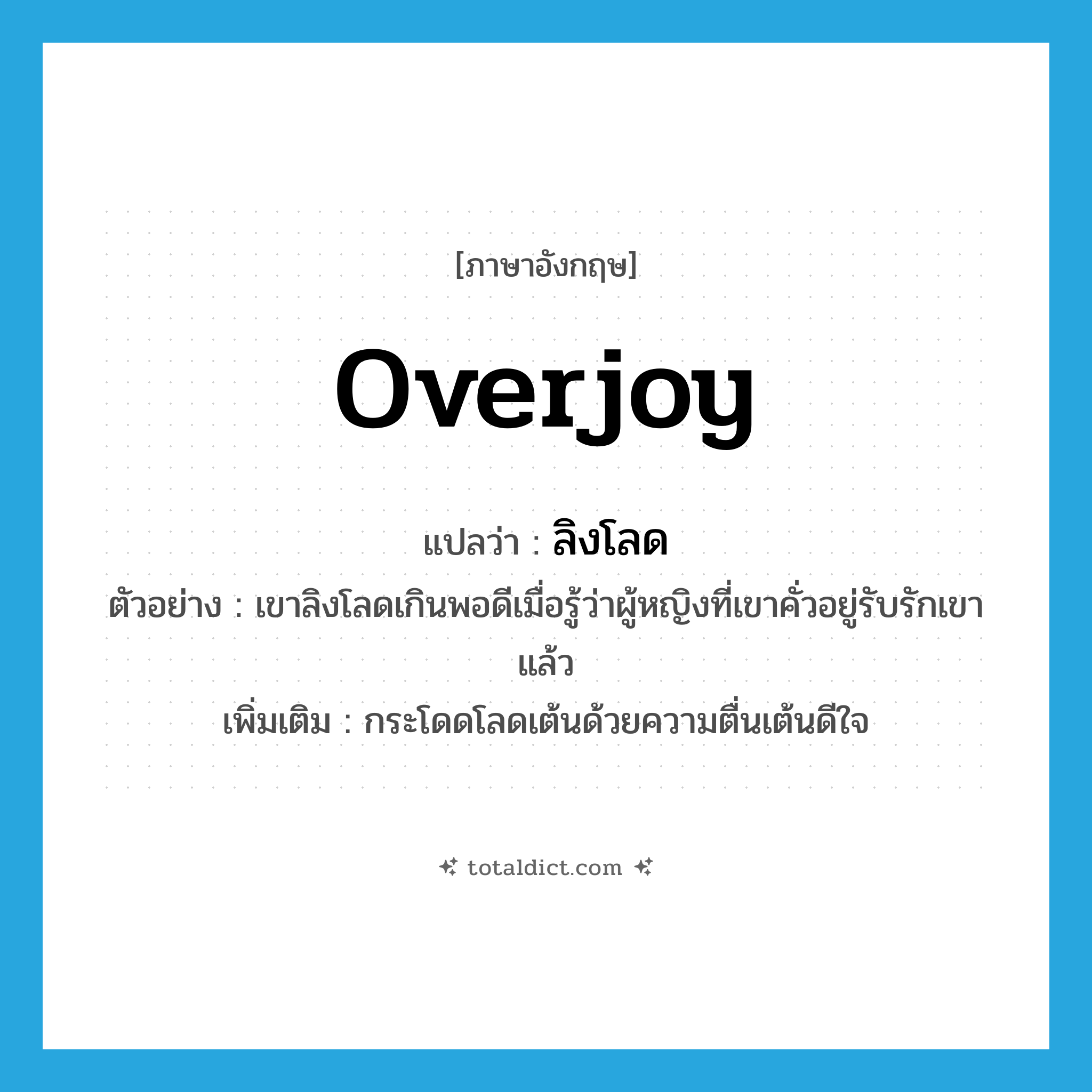 ลิงโลด ภาษาอังกฤษ?, คำศัพท์ภาษาอังกฤษ ลิงโลด แปลว่า overjoy ประเภท V ตัวอย่าง เขาลิงโลดเกินพอดีเมื่อรู้ว่าผู้หญิงที่เขาคั่วอยู่รับรักเขาแล้ว เพิ่มเติม กระโดดโลดเต้นด้วยความตื่นเต้นดีใจ หมวด V