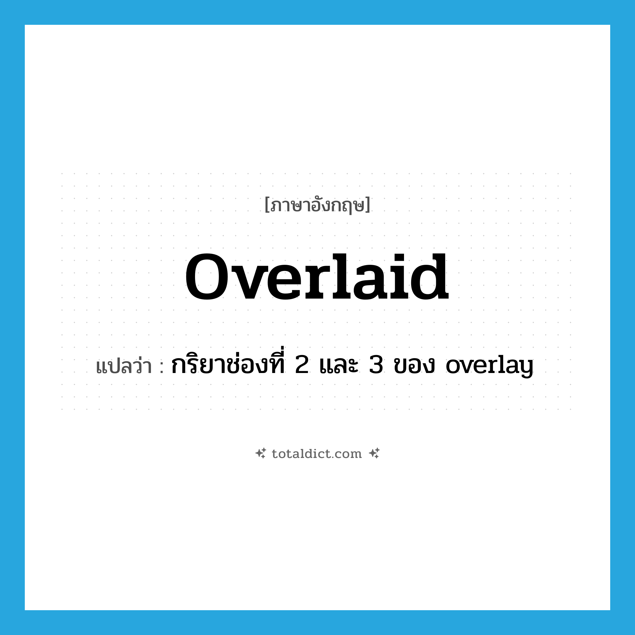 overlaid แปลว่า?, คำศัพท์ภาษาอังกฤษ overlaid แปลว่า กริยาช่องที่ 2 และ 3 ของ overlay ประเภท VT หมวด VT