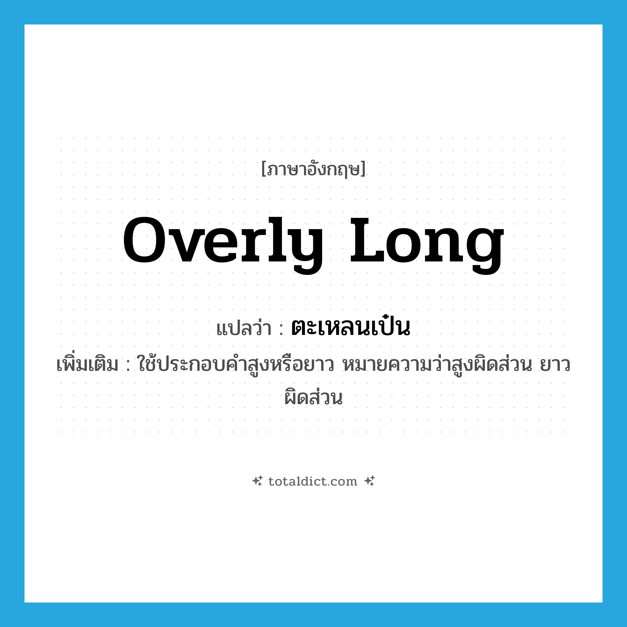 overly long แปลว่า?, คำศัพท์ภาษาอังกฤษ overly long แปลว่า ตะเหลนเป๋น ประเภท ADV เพิ่มเติม ใช้ประกอบคำสูงหรือยาว หมายความว่าสูงผิดส่วน ยาวผิดส่วน หมวด ADV