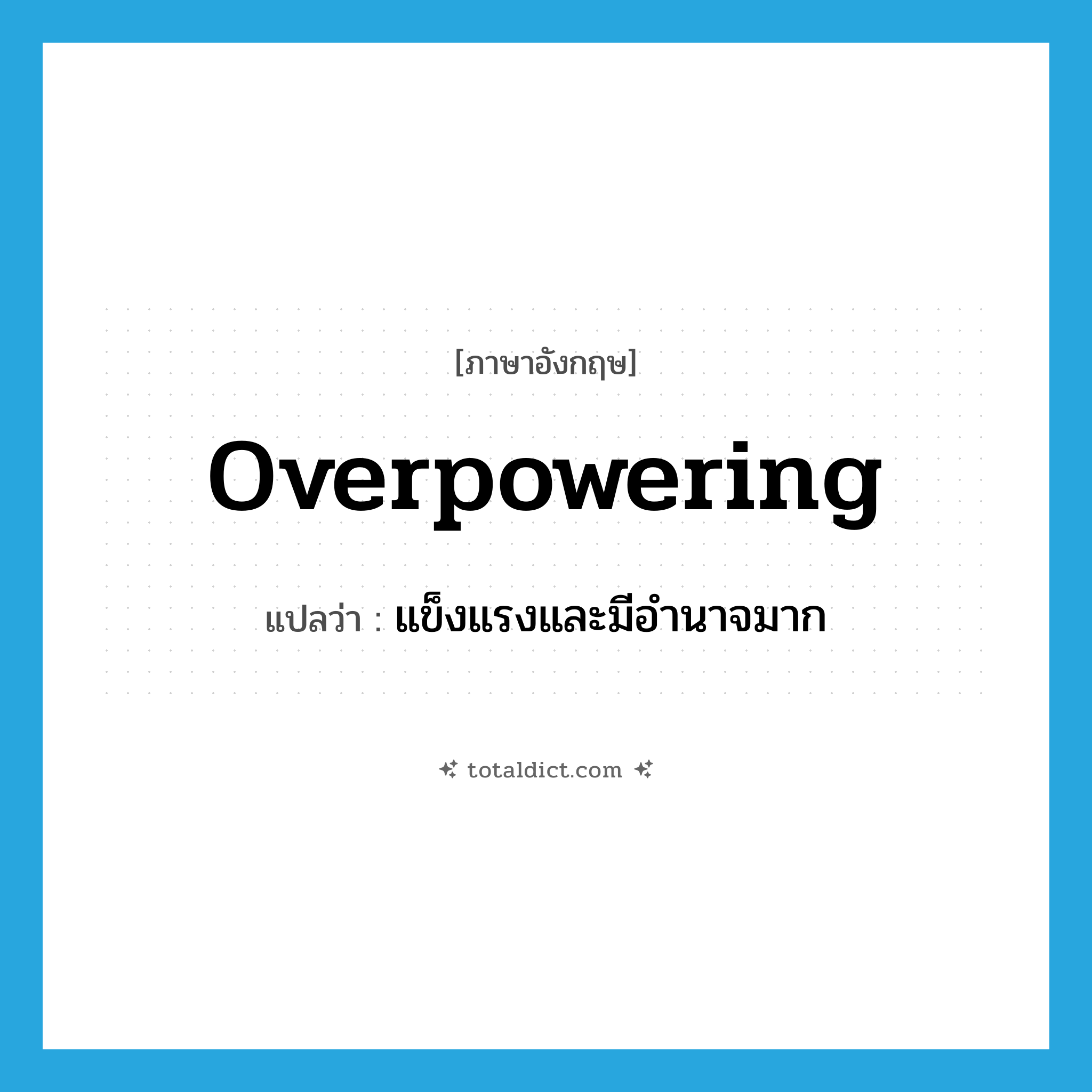 overpowering แปลว่า?, คำศัพท์ภาษาอังกฤษ overpowering แปลว่า แข็งแรงและมีอำนาจมาก ประเภท ADJ หมวด ADJ