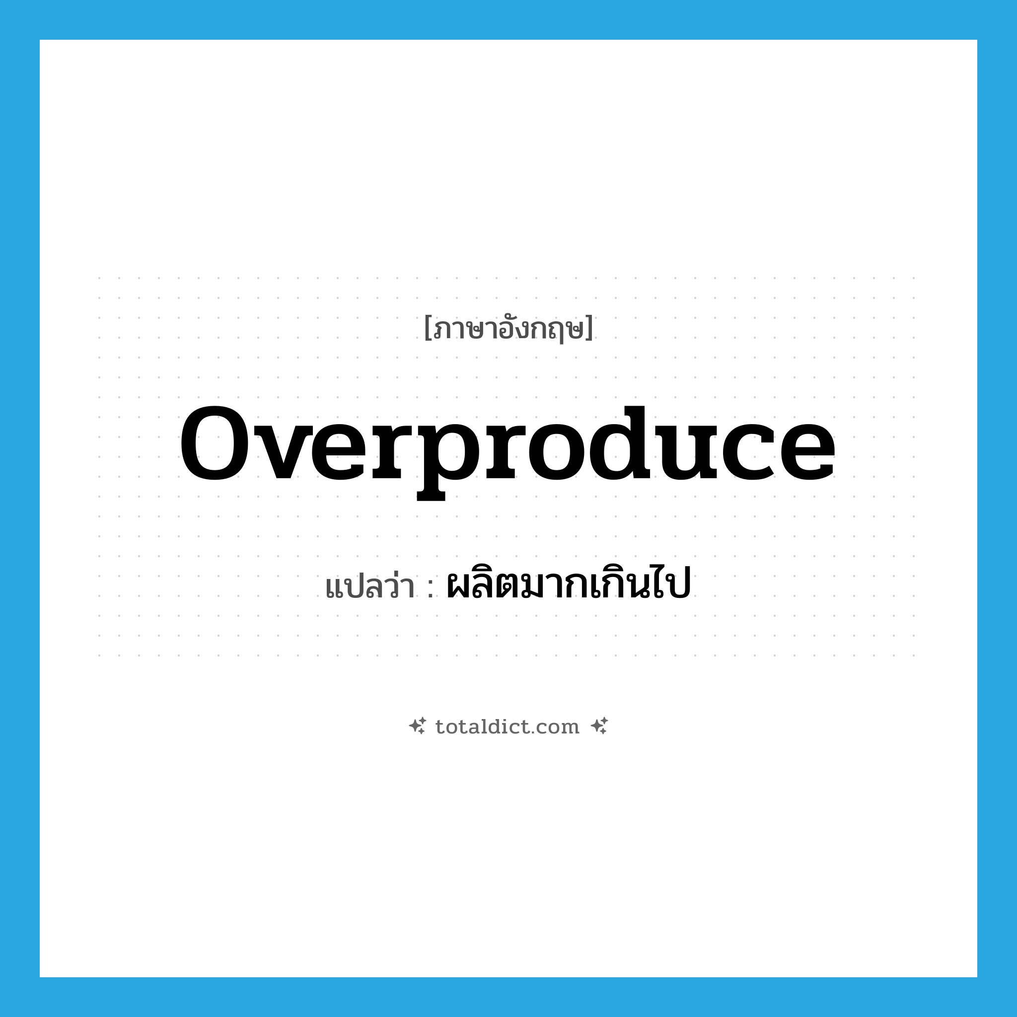 overproduce แปลว่า?, คำศัพท์ภาษาอังกฤษ overproduce แปลว่า ผลิตมากเกินไป ประเภท VI หมวด VI